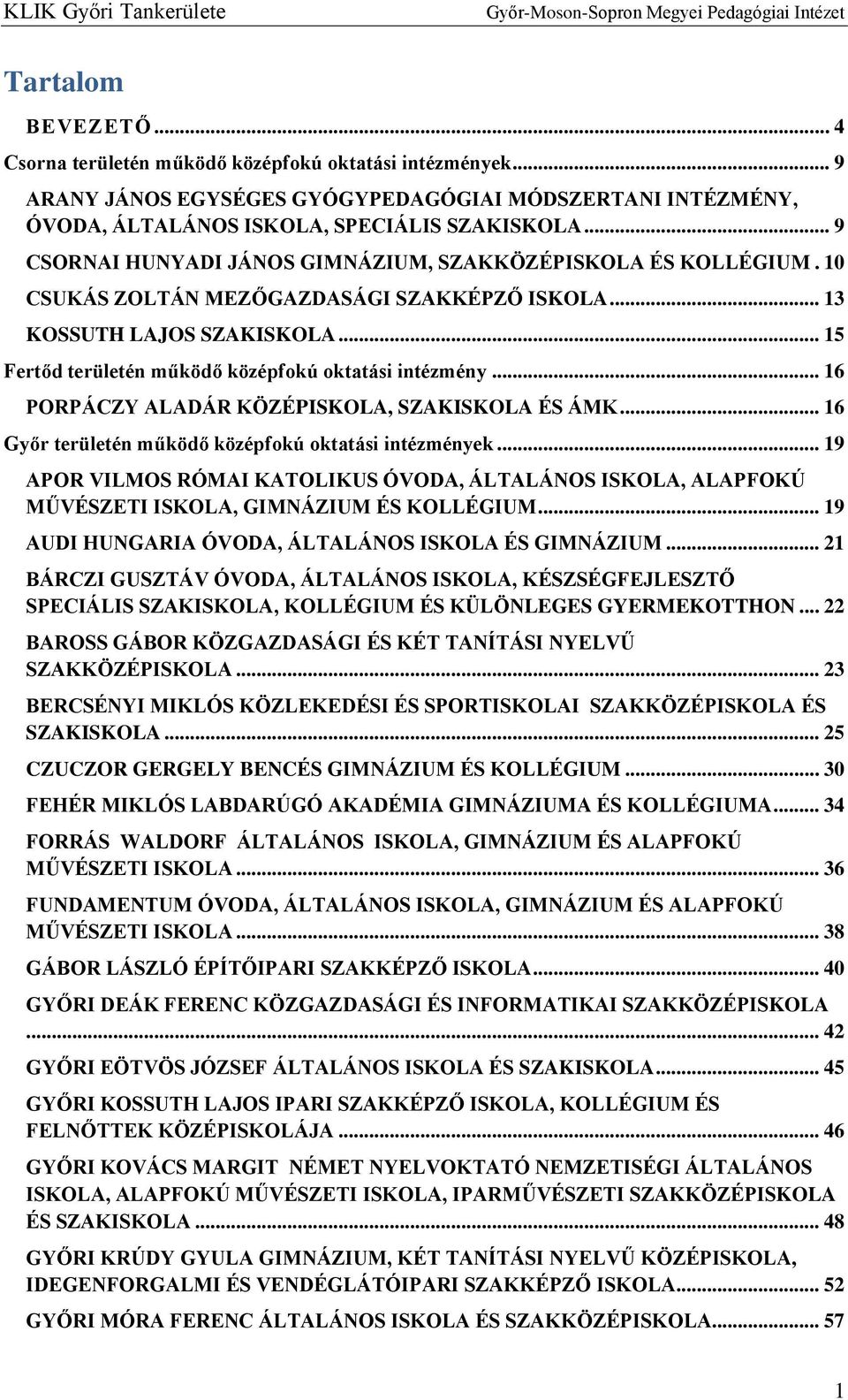 .. 15 Fertőd területén működő középfokú oktatási intézmény... 16 PORPÁCZY ALADÁR KÖZÉPISKOLA, SZAKISKOLA ÉS ÁMK... 16 Győr területén működő középfokú oktatási intézmények.