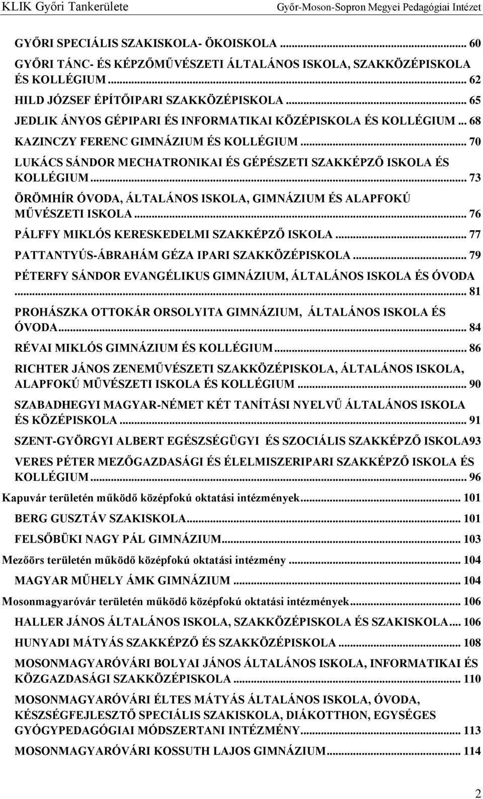 .. 73 ÖRÖMHÍR ÓVODA, ÁLTALÁNOS ISKOLA, GIMNÁZIUM ÉS ALAPFOKÚ MŰVÉSZETI ISKOLA... 76 PÁLFFY MIKLÓS KERESKEDELMI SZAKKÉPZŐ ISKOLA... 77 PATTANTYÚS-ÁBRAHÁM GÉZA IPARI SZAKKÖZÉPISKOLA.