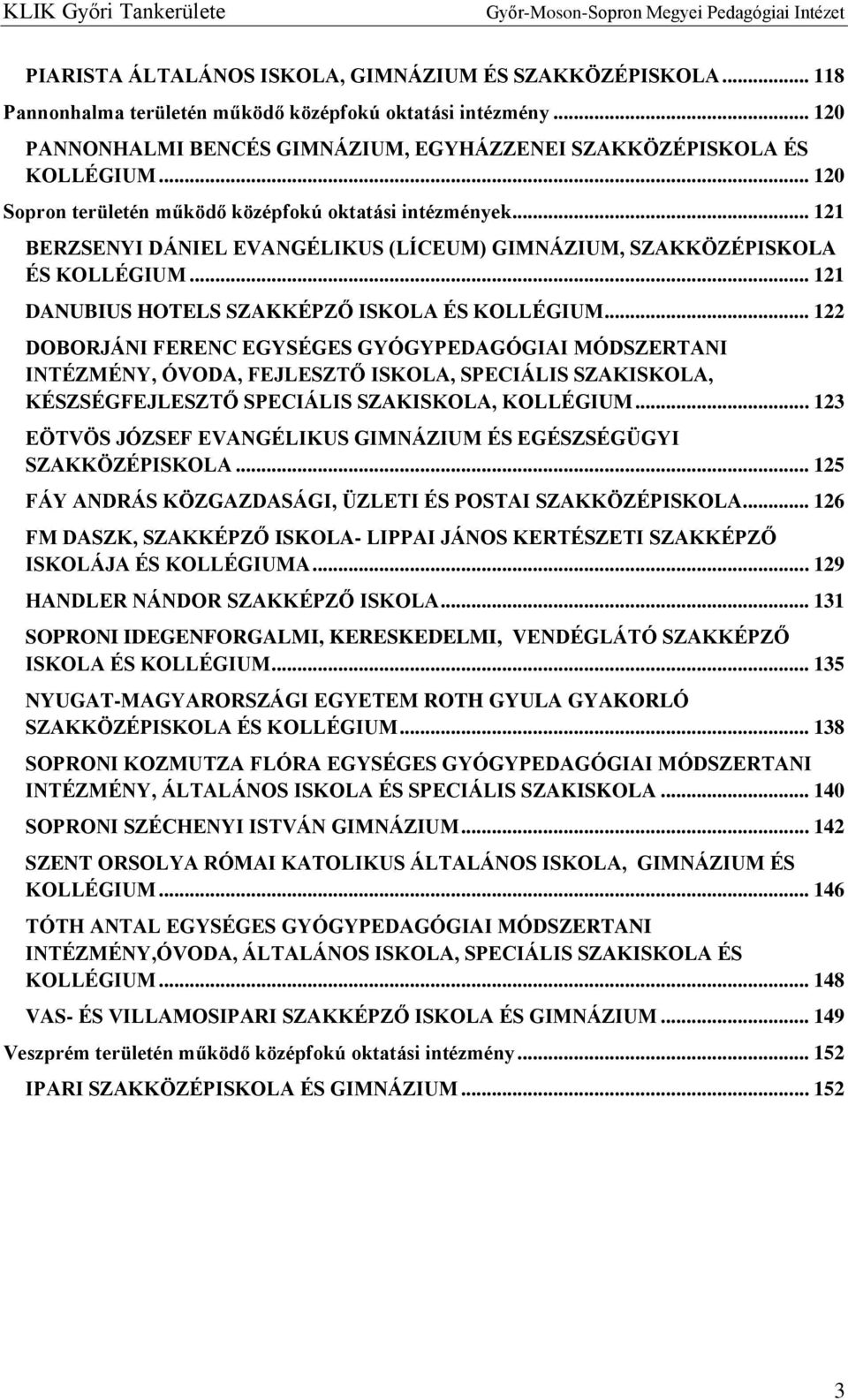 .. 122 DOBORJÁNI FERENC EGYSÉGES GYÓGYPEDAGÓGIAI MÓDSZERTANI INTÉZMÉNY, ÓVODA, FEJLESZTŐ ISKOLA, SPECIÁLIS SZAKISKOLA, KÉSZSÉGFEJLESZTŐ SPECIÁLIS SZAKISKOLA, KOLLÉGIUM.