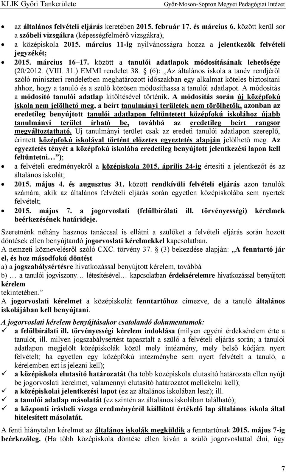 (6): Az általános iskola a tanév rendjéről szóló miniszteri rendeletben meghatározott időszakban egy alkalmat köteles biztosítani ahhoz, hogy a tanuló és a szülő közösen módosíthassa a tanulói