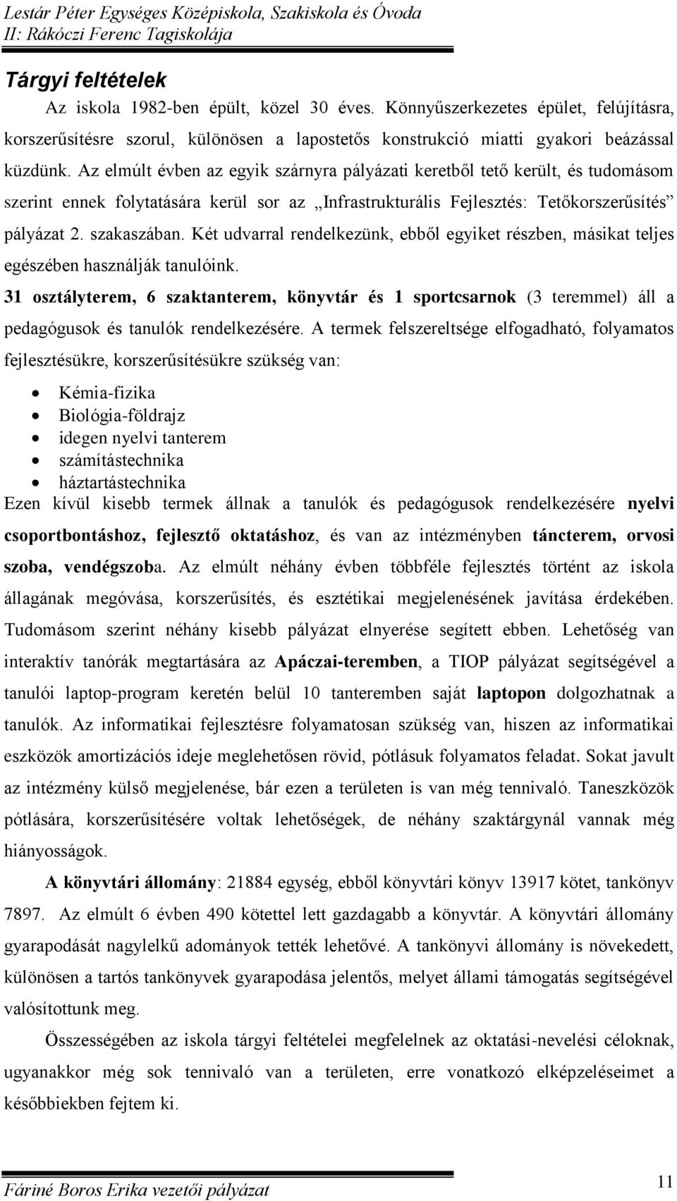 Két udvarral rendelkezünk, ebből egyiket részben, másikat teljes egészében használják tanulóink.