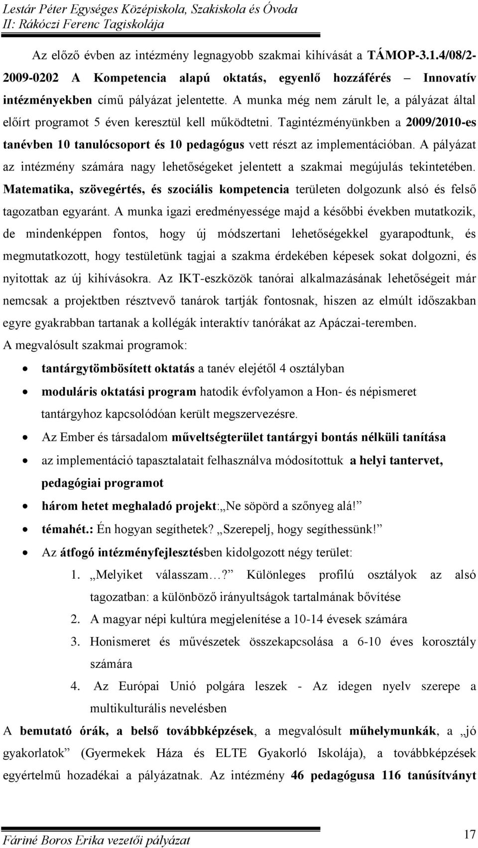 Tagintézményünkben a 2009/2010-es tanévben 10 tanulócsoport és 10 pedagógus vett részt az implementációban.