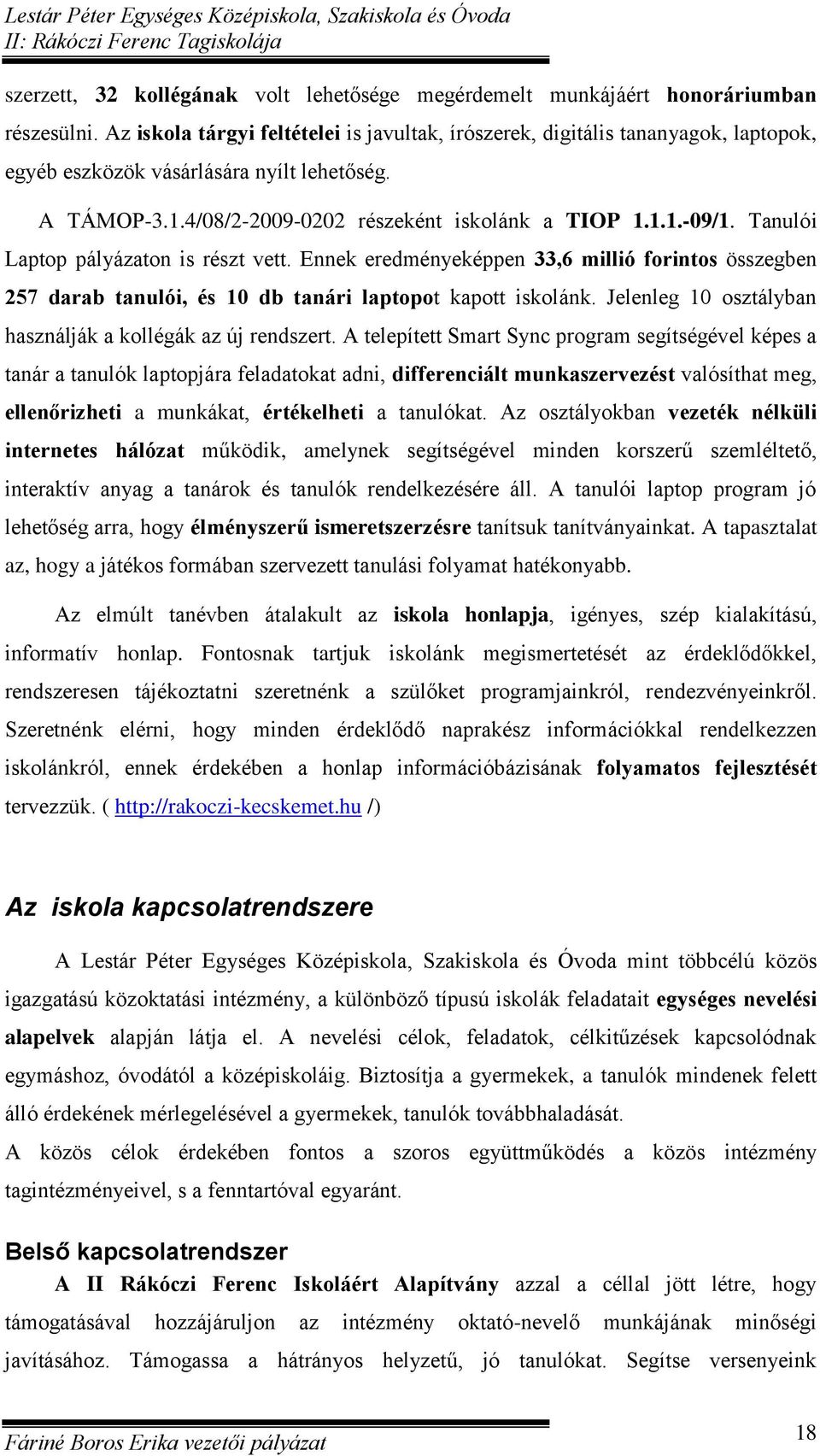 Tanulói Laptop pályázaton is részt vett. Ennek eredményeképpen 33,6 millió forintos összegben 257 darab tanulói, és 10 db tanári laptopot kapott iskolánk.