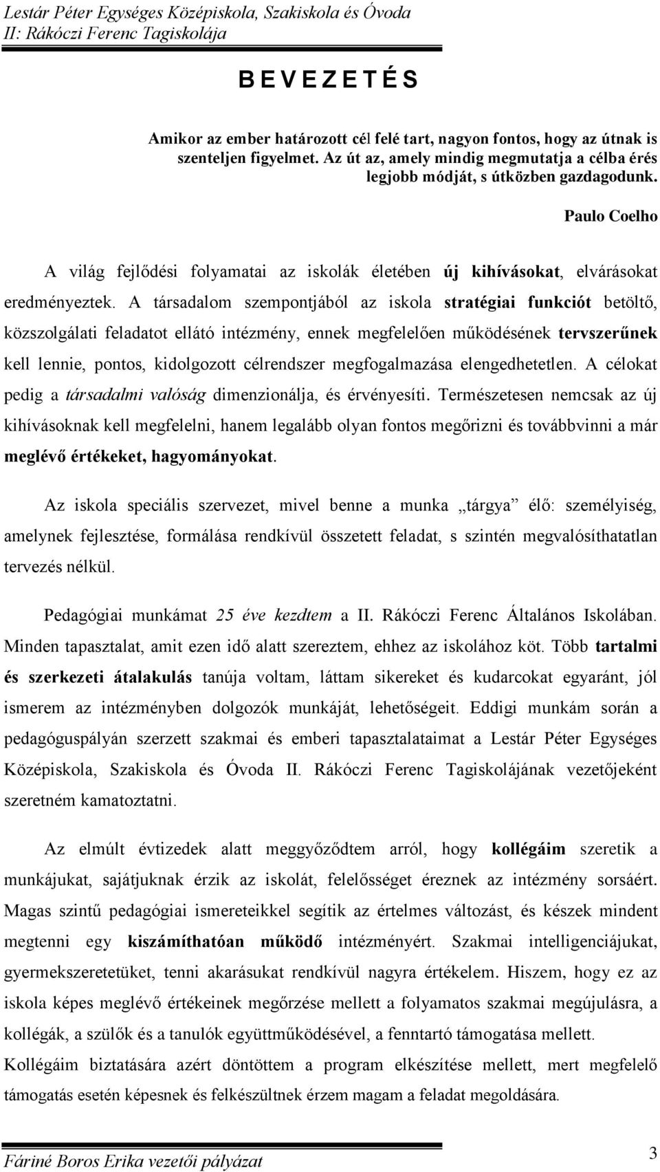 A társadalom szempontjából az iskola stratégiai funkciót betöltő, közszolgálati feladatot ellátó intézmény, ennek megfelelően működésének tervszerűnek kell lennie, pontos, kidolgozott célrendszer