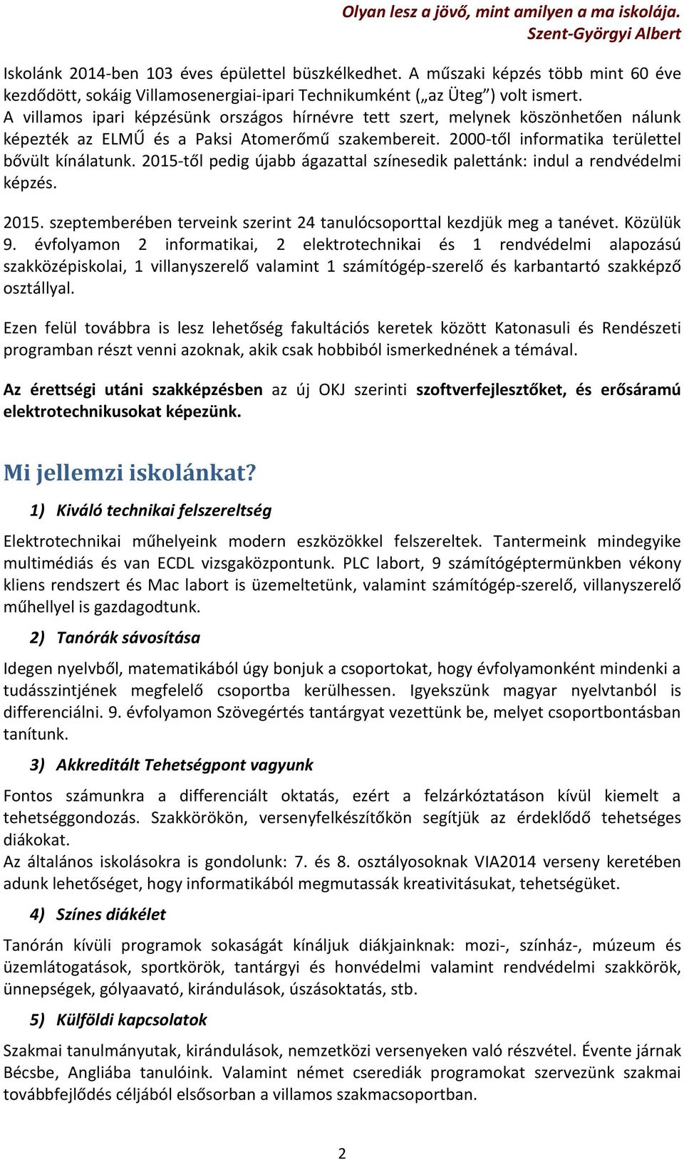 A villamos ipari képzésünk országos hírnévre tett szert, melynek köszönhetően nálunk képezték az ELMŰ és a Paksi Atomerőmű szakembereit. 2000-től informatika területtel bővült kínálatunk.