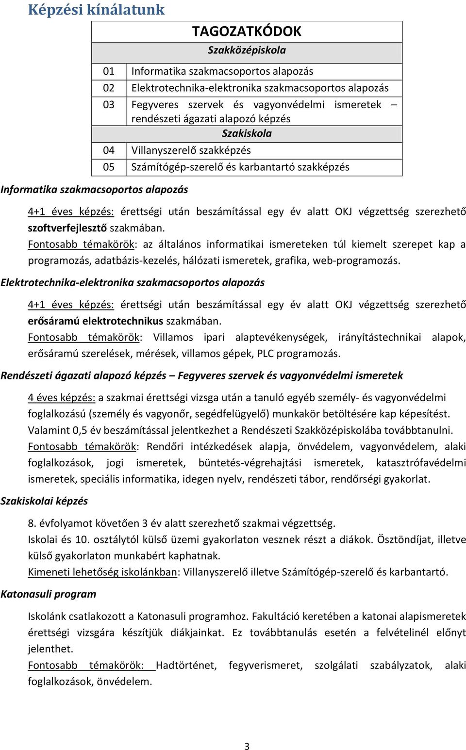 beszámítással egy év alatt OKJ végzettség szerezhető szoftverfejlesztő szakmában.