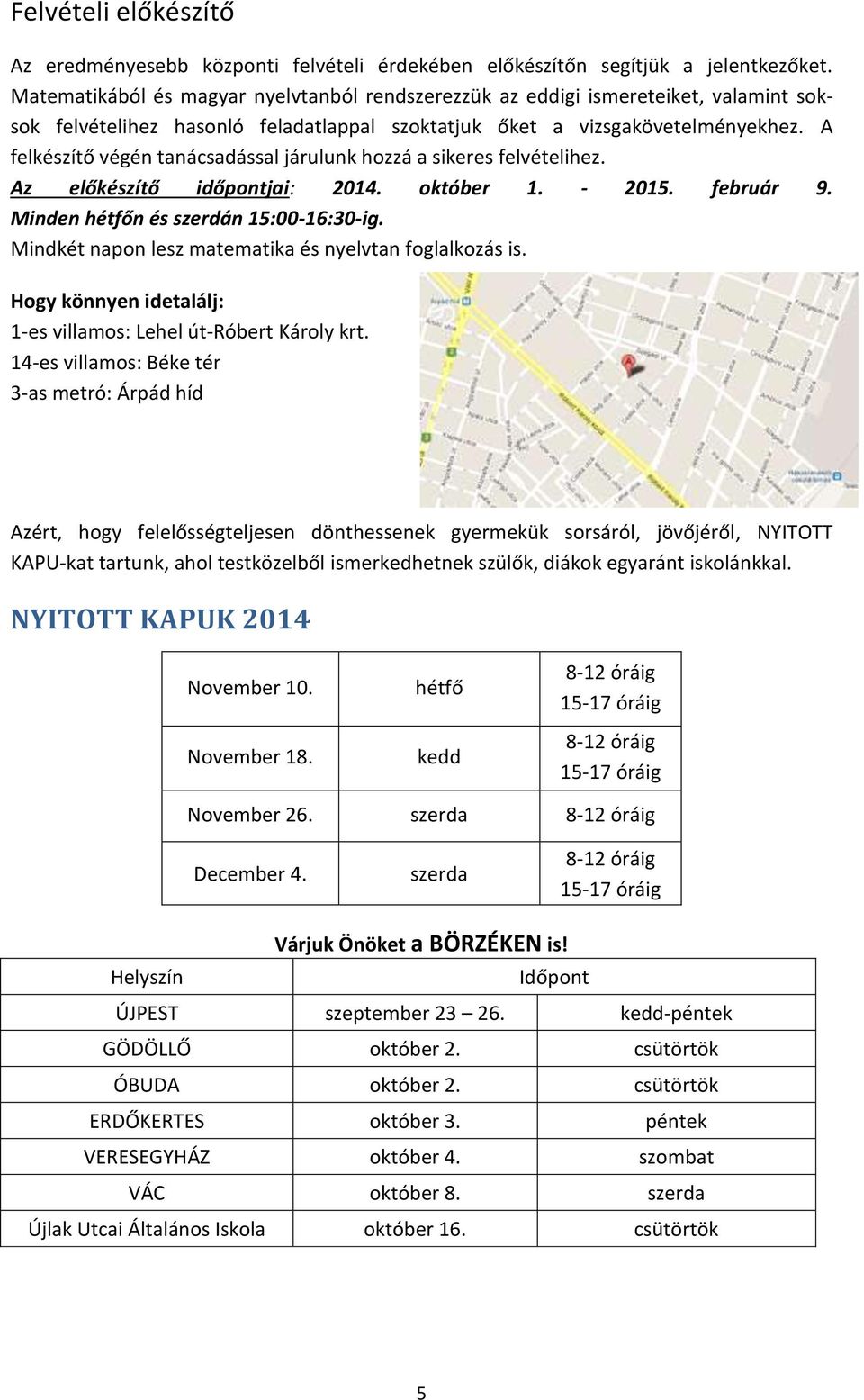 A felkészítő végén tanácsadással járulunk hozzá a sikeres felvételihez. Az előkészítő időpontjai: 2014. október 1. - 2015. február 9. Minden hétfőn és szerdán 15:00-16:30-ig.