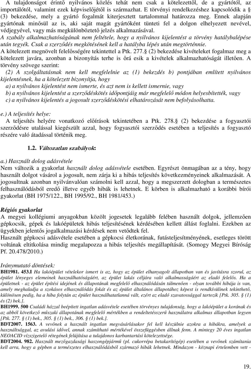 Ennek alapján gyártónak minősül az is, aki saját magát gyártóként tünteti fel a dolgon elhelyezett nevével, védjegyével, vagy más megkülönböztető jelzés alkalmazásával.