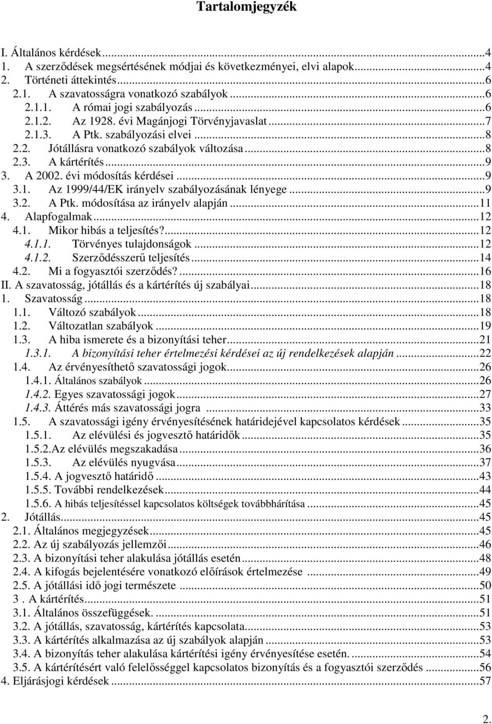 ..9 3.1. Az 1999/44/EK irányelv szabályozásának lényege...9 3.2. A Ptk. módosítása az irányelv alapján...11 4. Alapfogalmak...12 4.1. Mikor hibás a teljesítés?...12 4.1.1. Törvényes tulajdonságok.