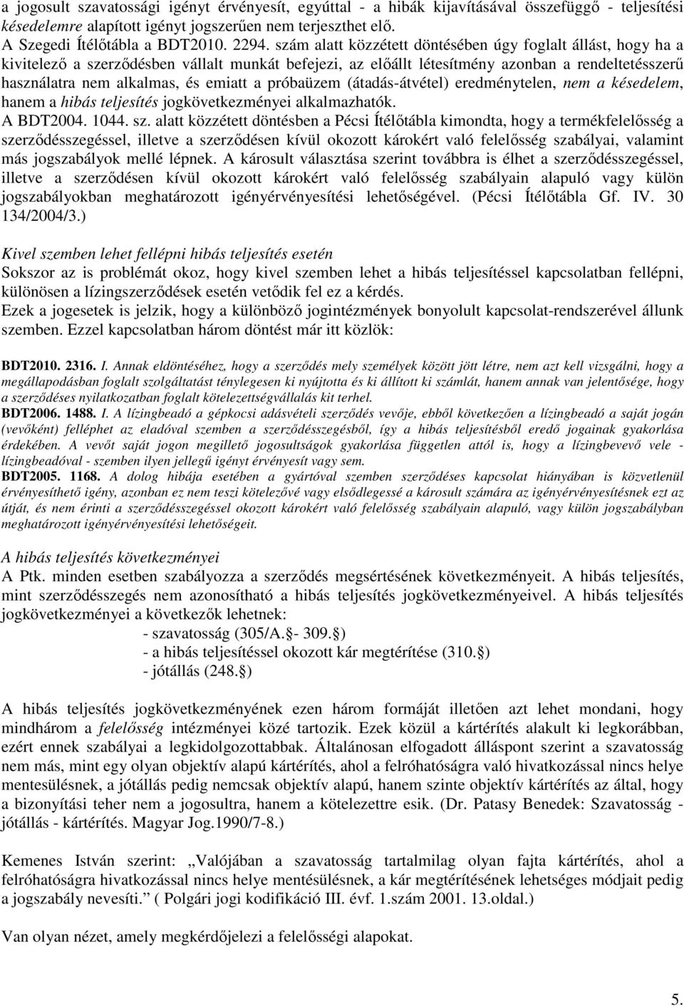 a próbaüzem (átadás-átvétel) eredménytelen, nem a késedelem, hanem a hibás teljesítés jogkövetkezményei alkalmazhatók. A BDT2004. 1044. sz.