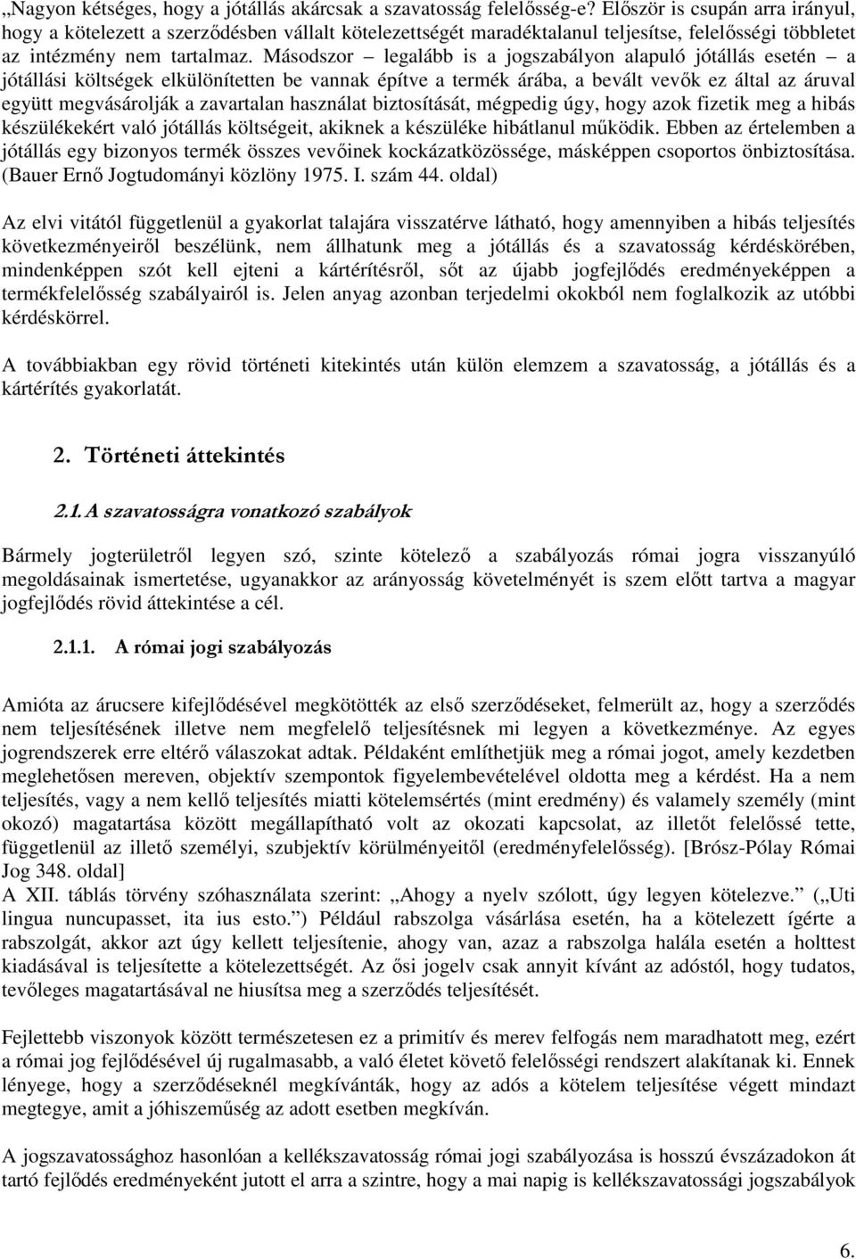 Másodszor legalább is a jogszabályon alapuló jótállás esetén a jótállási költségek elkülönítetten be vannak építve a termék árába, a bevált vevők ez által az áruval együtt megvásárolják a zavartalan