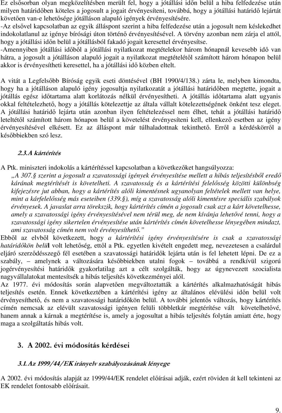 -Az elsővel kapcsolatban az egyik álláspont szerint a hiba felfedezése után a jogosult nem késlekedhet indokolatlanul az igénye bírósági úton történő érvényesítésével.