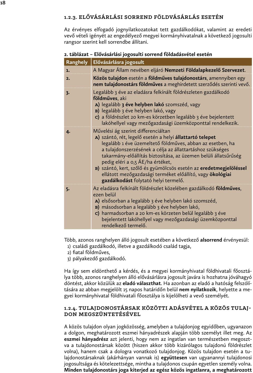 jogosulti rangsor szerint kell sorrendbe állítani. 2. táblázat Elővásárlási jogosulti sorrend földadásvétel esetén Ranghely Elővásárlásra jogosult 1.