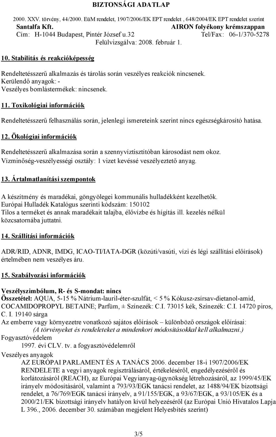 Ökológiai információk Rendeltetésszerű alkalmazása során a szennyvíztisztítóban károsodást nem okoz. Vízminőség-veszélyességi osztály: 1 vizet kevéssé veszélyeztető anyag. 13.