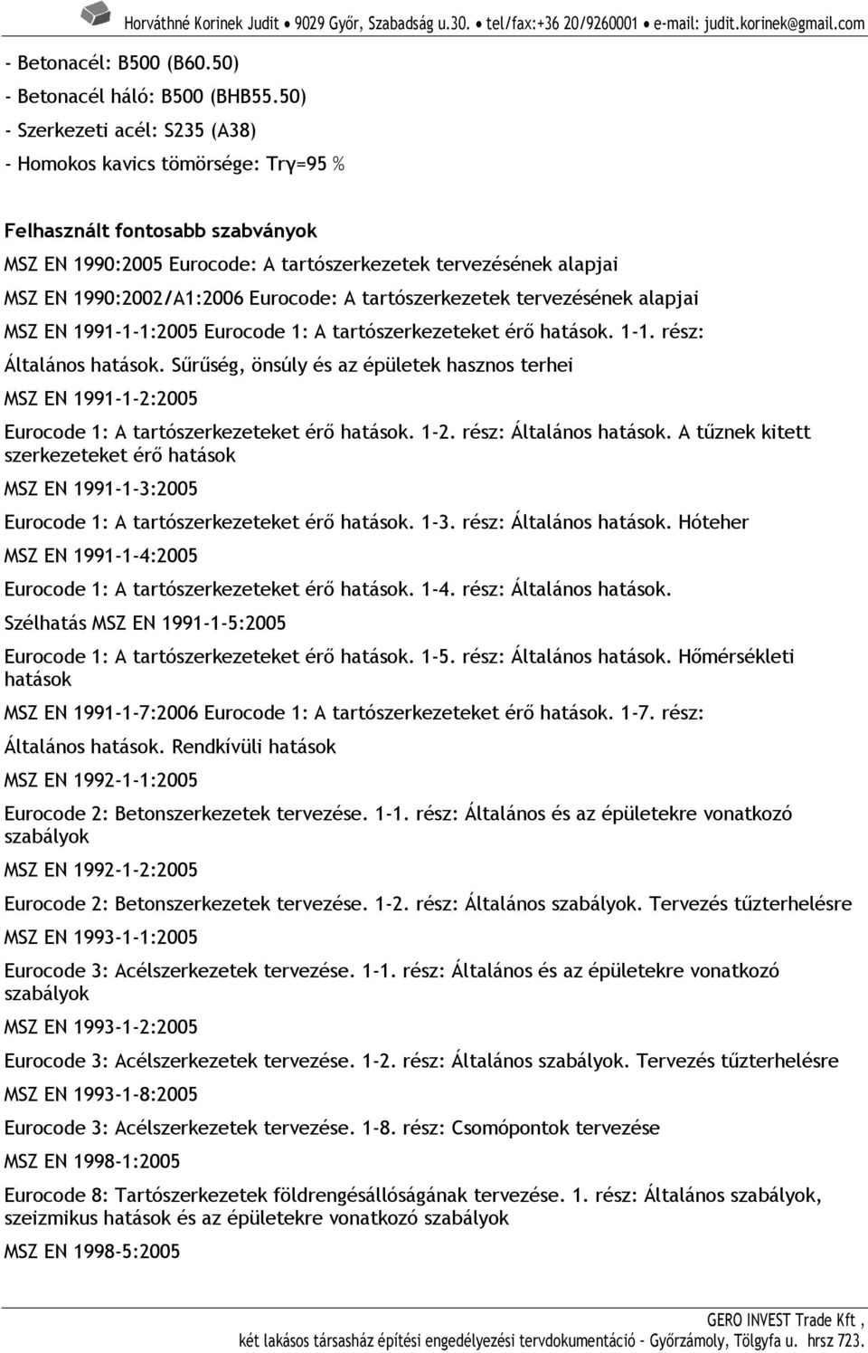 Eurocode: A tartószerkezetek tervezésének alapjai MSZ EN 1991-1-1:2005 Eurocode 1: A tartószerkezeteket érő hatások. 1-1. rész: Általános hatások.