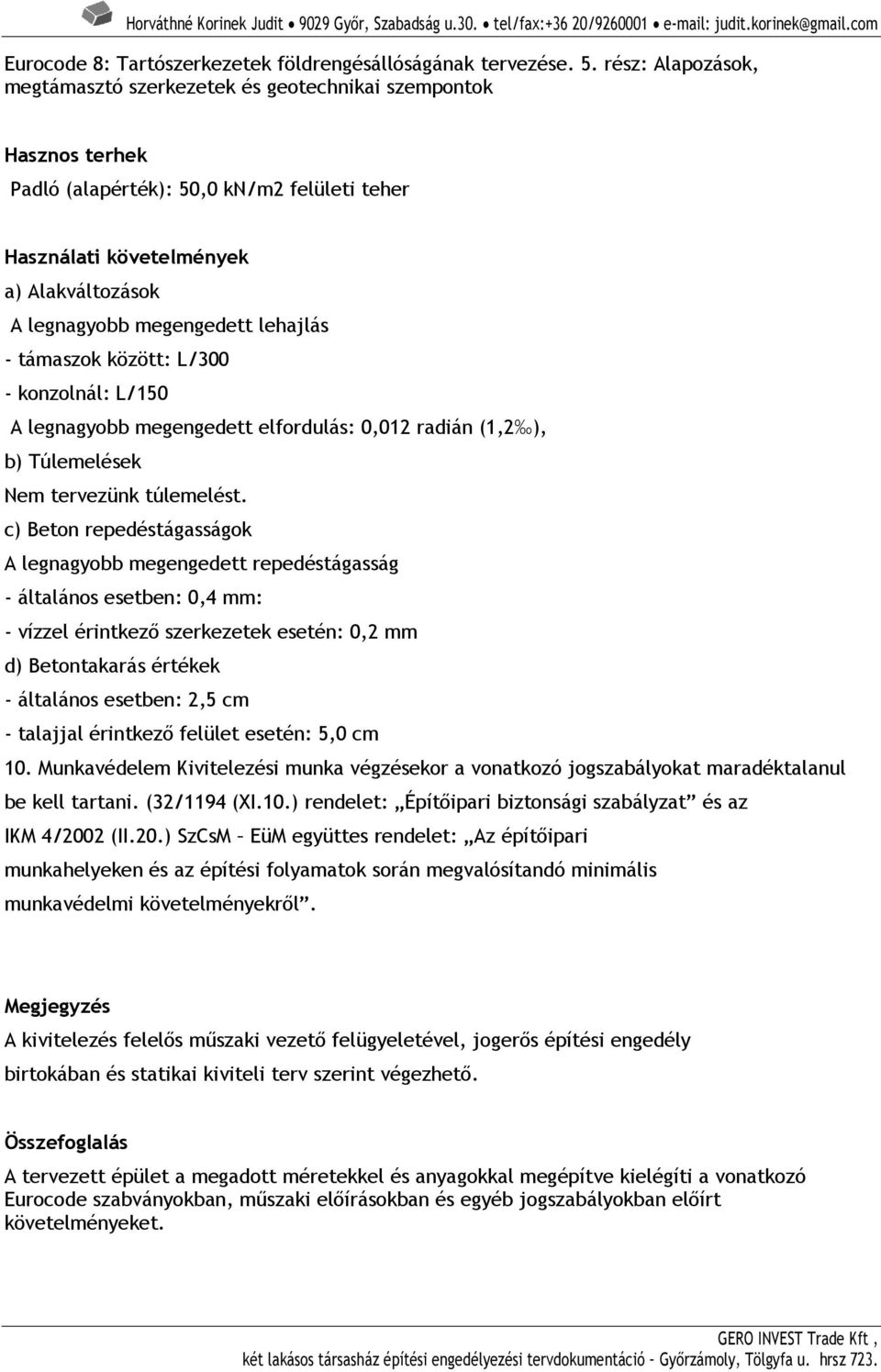 lehajlás - támaszok között: L/300 - konzolnál: L/150 A legnagyobb megengedett elfordulás: 0,012 radián (1,2 ), b) Túlemelések Nem tervezünk túlemelést.