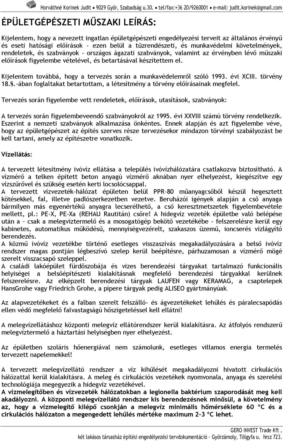 munkavédelmi követelmények, rendeletek, és szabványok - országos ágazati szabványok, valamint az érvényben lévő műszaki előírások figyelembe vételével, és betartásával készítettem el.