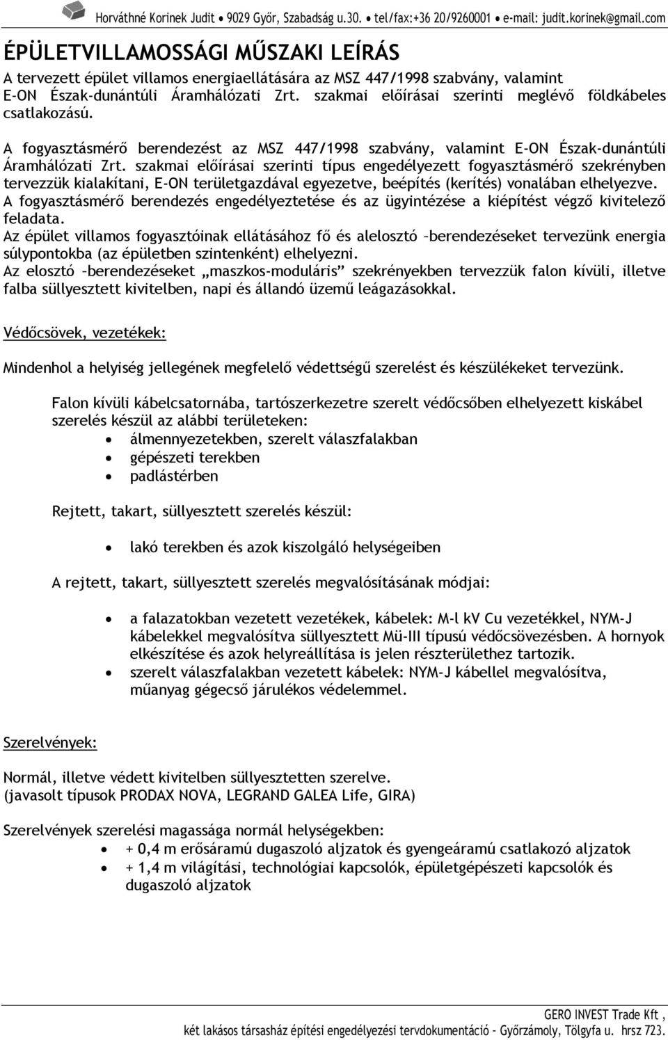 szakmai előírásai szerinti meglévő földkábeles csatlakozású. A fogyasztásmérő berendezést az MSZ 447/1998 szabvány, valamint E-ON Észak-dunántúli Áramhálózati Zrt.