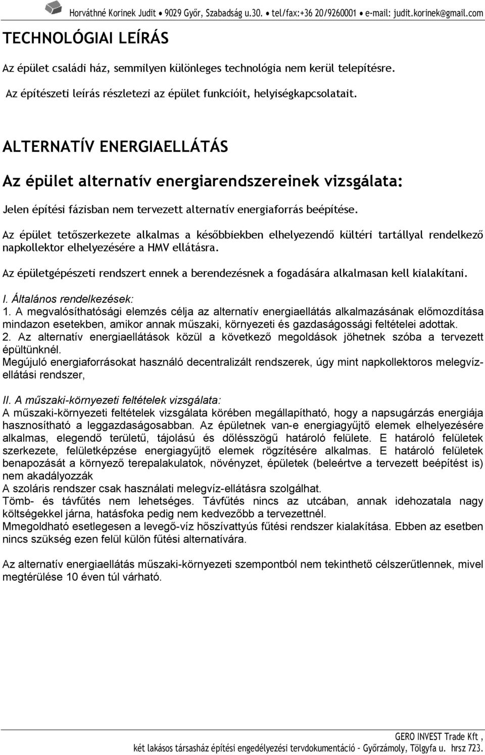 ALTERNATÍV ENERGIAELLÁTÁS Az épület alternatív energiarendszereinek vizsgálata: Jelen építési fázisban nem tervezett alternatív energiaforrás beépítése.