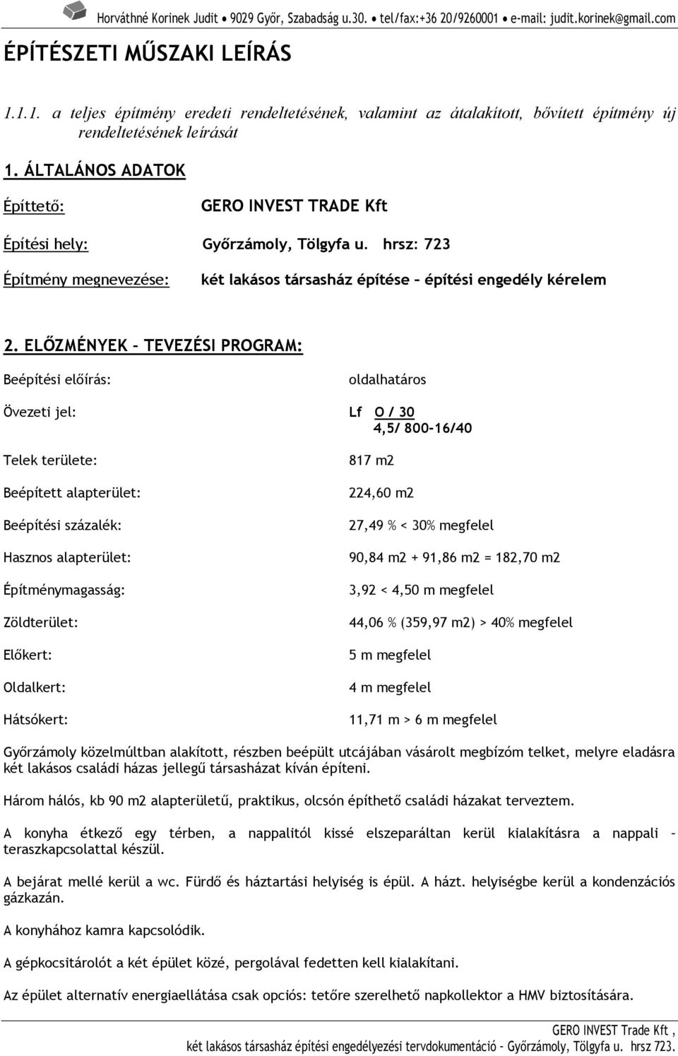 ELŐZMÉNYEK TEVEZÉSI PROGRAM: Beépítési előírás: oldalhatáros Övezeti jel: Lf O / 30 4,5/ 800-16/40 Telek területe: Beépített alapterület: Beépítési százalék: Hasznos alapterület: Építménymagasság: