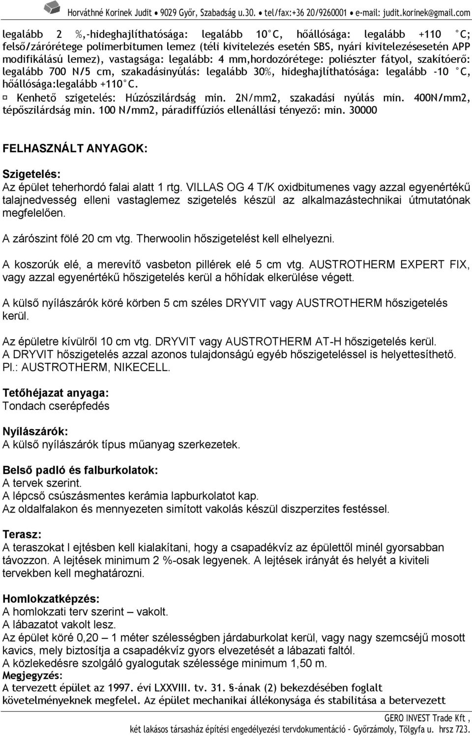 vastagsága: legalább: 4 mm,hordozórétege: poliészter fátyol, szakítóerő: legalább 700 N/5 cm, szakadásinyúlás: legalább 30%, hideghajlíthatósága: legalább -10 C, hőállósága:legalább +110 C.