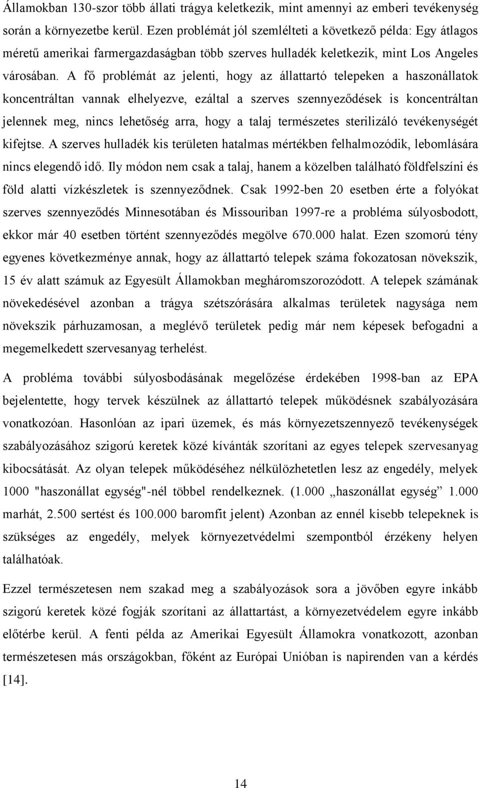 A fő problémát az jelenti, hogy az állattartó telepeken a haszonállatok koncentráltan vannak elhelyezve, ezáltal a szerves szennyeződések is koncentráltan jelennek meg, nincs lehetőség arra, hogy a