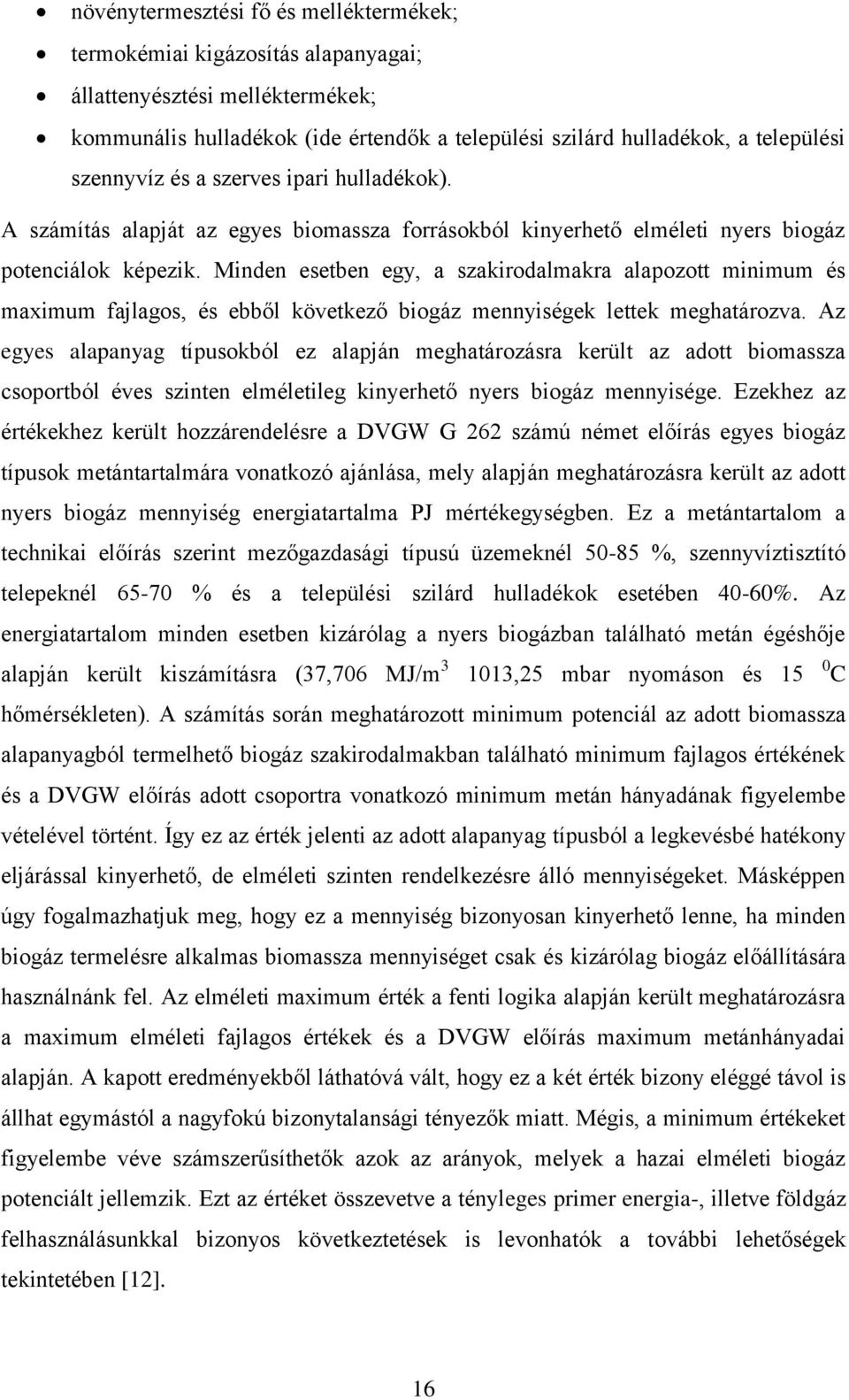 Minden esetben egy, a szakirodalmakra alapozott minimum és maximum fajlagos, és ebből következő biogáz mennyiségek lettek meghatározva.