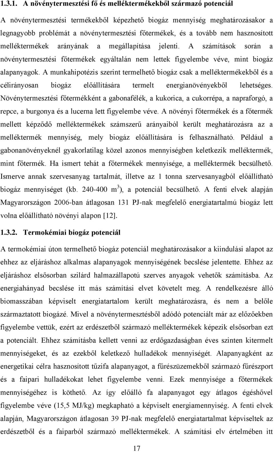 A számítások során a növénytermesztési főtermékek egyáltalán nem lettek figyelembe véve, mint biogáz alapanyagok.