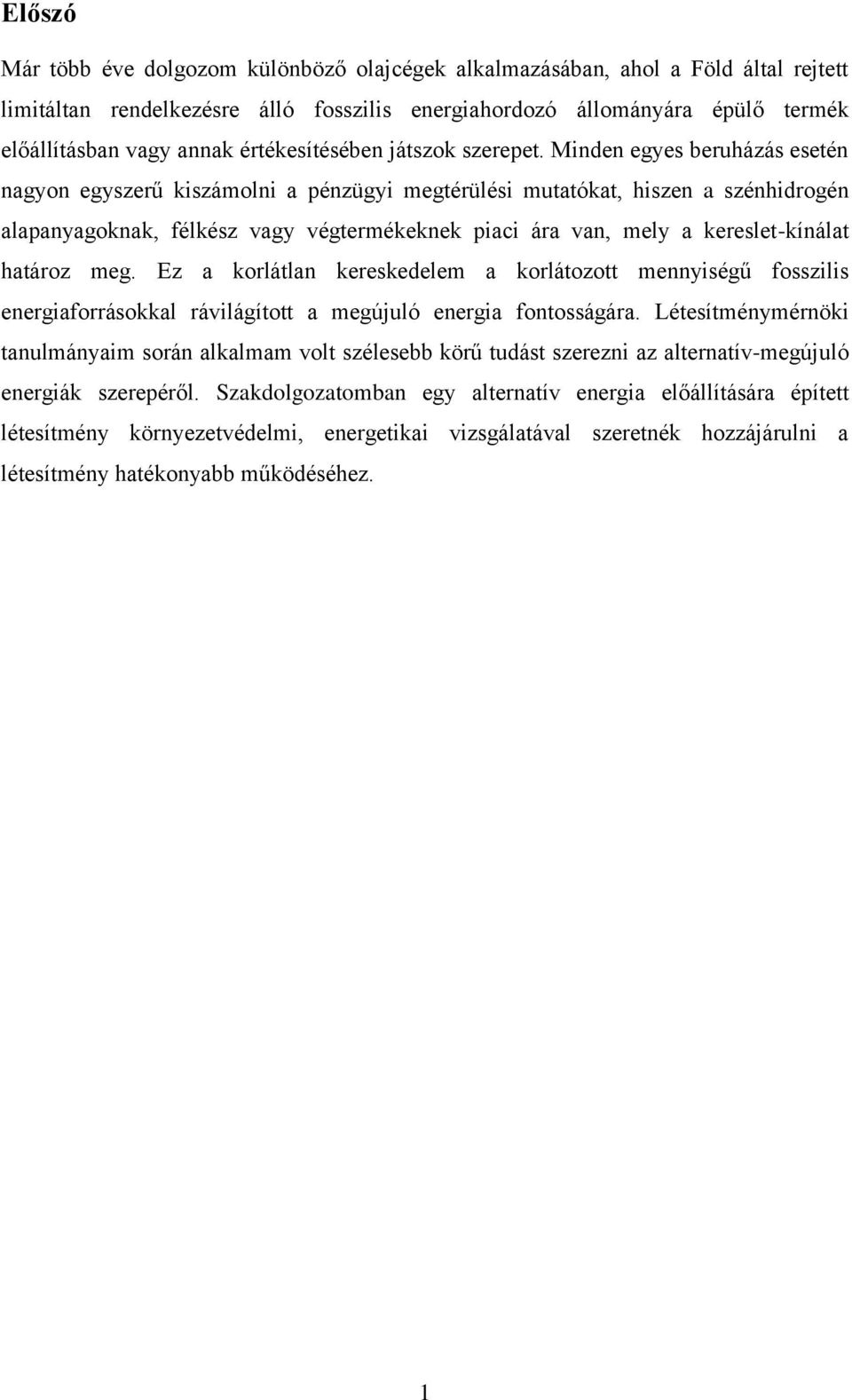 Minden egyes beruházás esetén nagyon egyszerű kiszámolni a pénzügyi megtérülési mutatókat, hiszen a szénhidrogén alapanyagoknak, félkész vagy végtermékeknek piaci ára van, mely a kereslet-kínálat