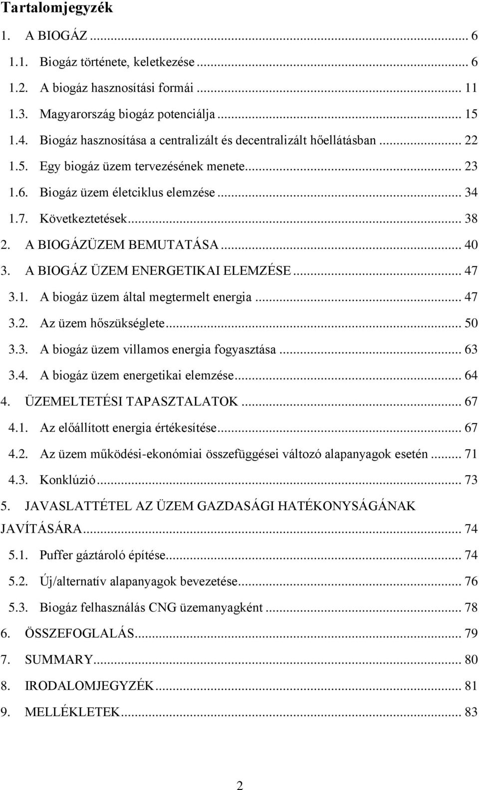 A BIOGÁZÜZEM BEMUTATÁSA... 40 3. A BIOGÁZ ÜZEM ENERGETIKAI ELEMZÉSE... 47 3.1. A biogáz üzem által megtermelt energia... 47 3.2. Az üzem hőszükséglete... 50 3.3. A biogáz üzem villamos energia fogyasztása.