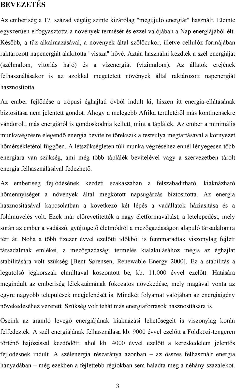 Aztán használni kezdték a szél energiáját (szélmalom, vitorlás hajó) és a vízenergiát (vízimalom).