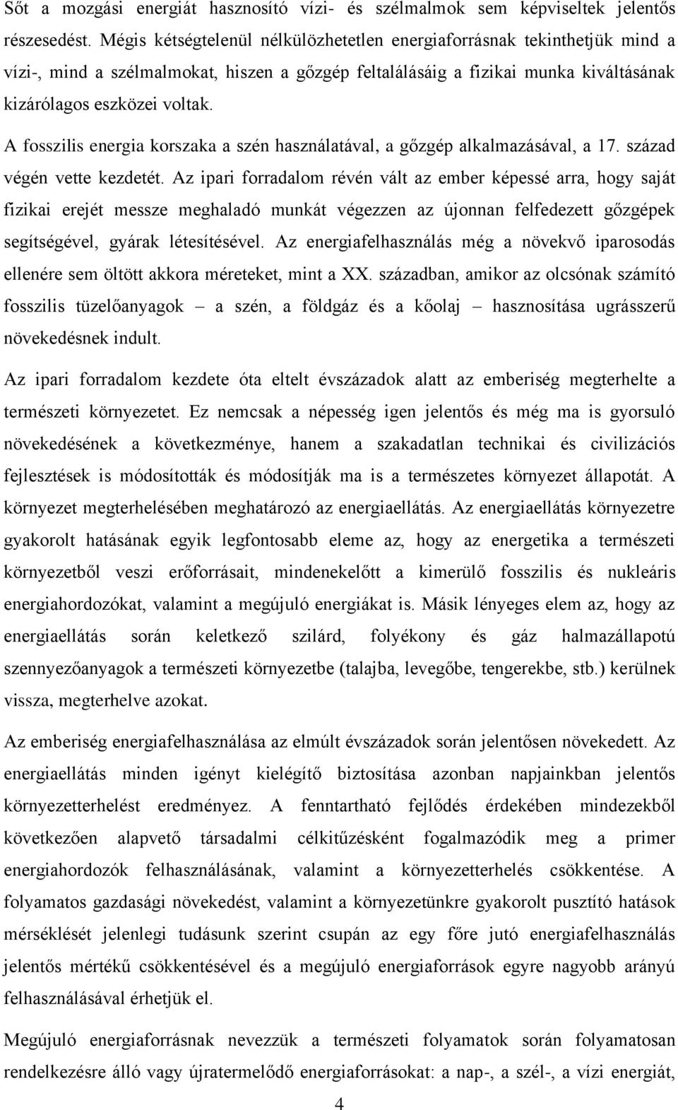 A fosszilis energia korszaka a szén használatával, a gőzgép alkalmazásával, a 17. század végén vette kezdetét.