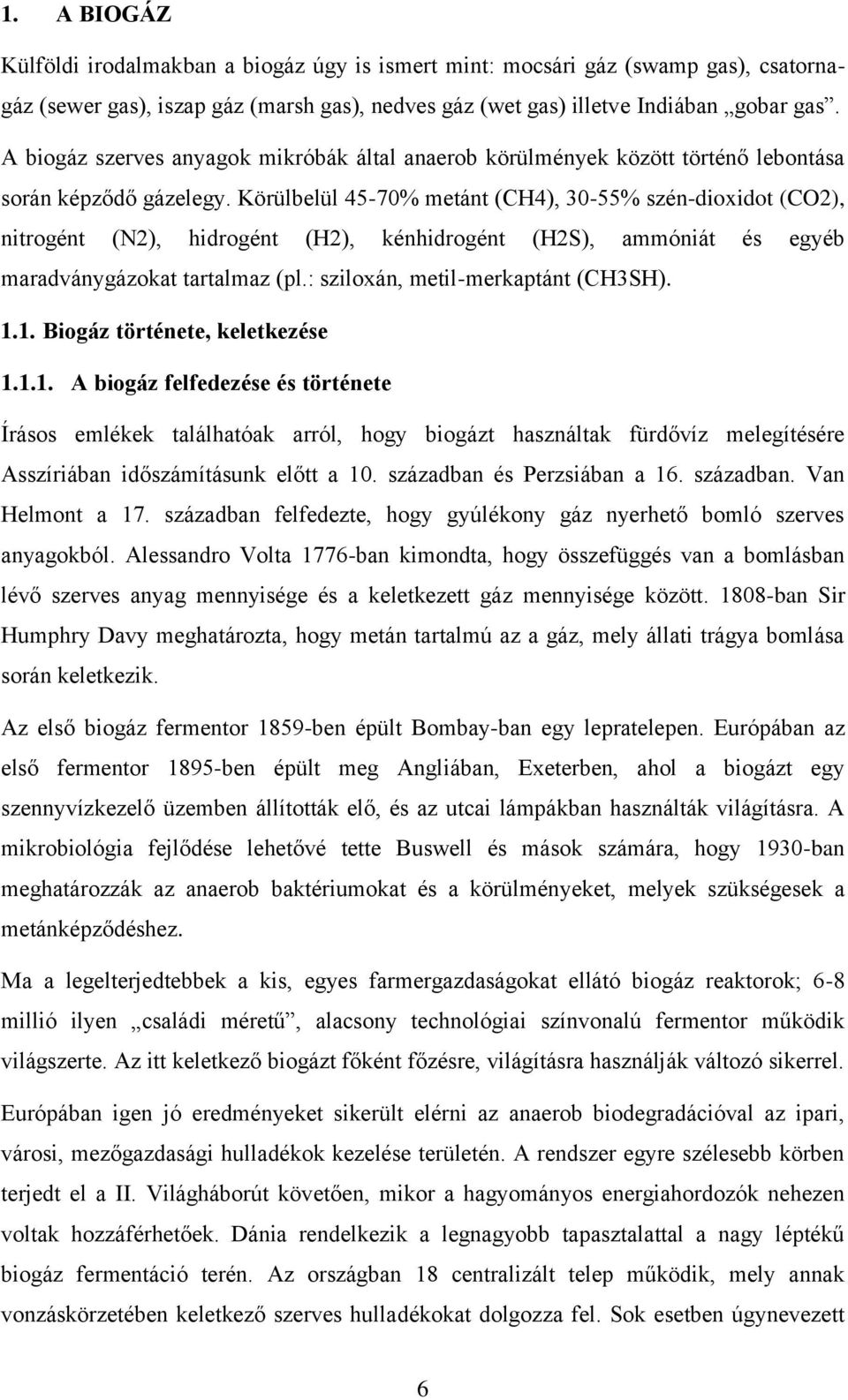 Körülbelül 45-70% metánt (CH4), 30-55% szén-dioxidot (CO2), nitrogént (N2), hidrogént (H2), kénhidrogént (H2S), ammóniát és egyéb maradványgázokat tartalmaz (pl.: sziloxán, metil-merkaptánt (CH3SH).