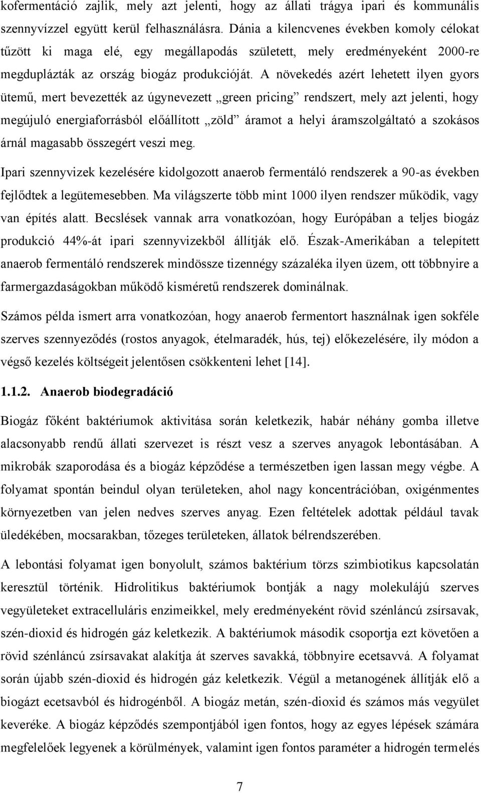 A növekedés azért lehetett ilyen gyors ütemű, mert bevezették az úgynevezett green pricing rendszert, mely azt jelenti, hogy megújuló energiaforrásból előállított zöld áramot a helyi áramszolgáltató