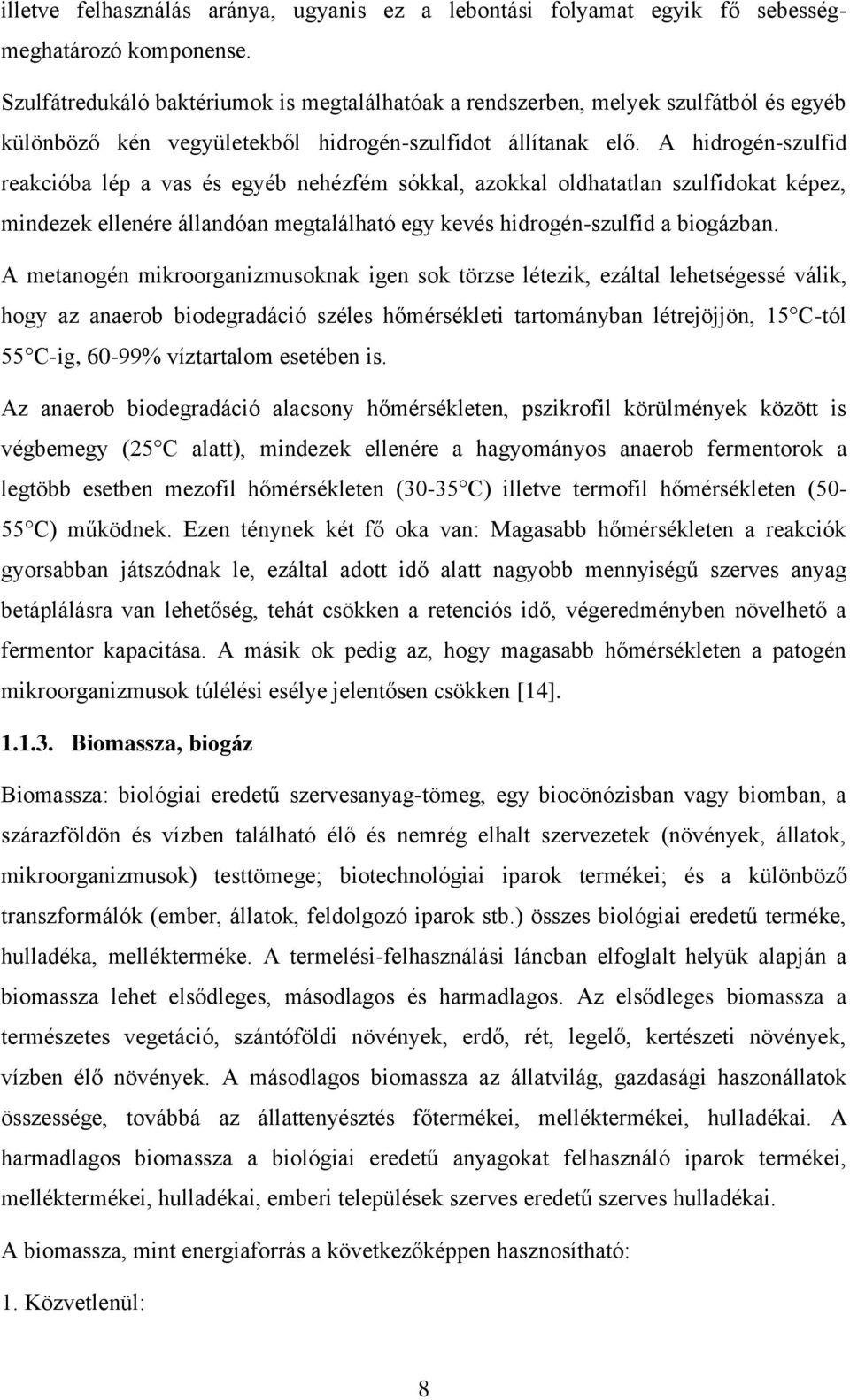 A hidrogén-szulfid reakcióba lép a vas és egyéb nehézfém sókkal, azokkal oldhatatlan szulfidokat képez, mindezek ellenére állandóan megtalálható egy kevés hidrogén-szulfid a biogázban.