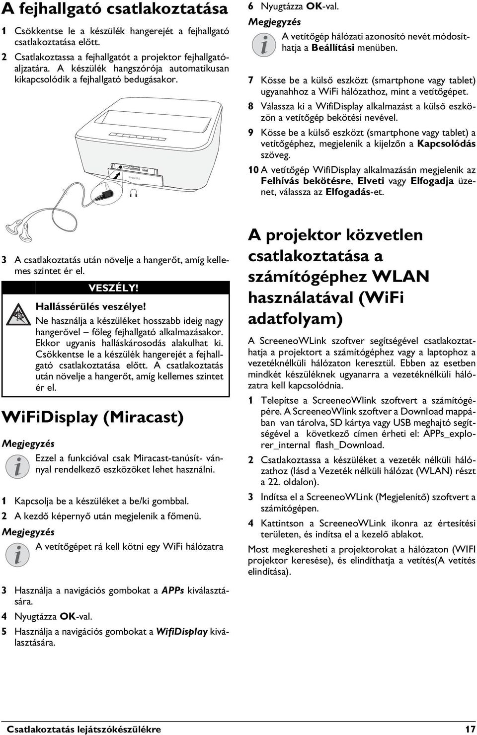 7 Kösse be a külső eszközt (smartphone vagy tablet) ugyanahhoz a WiFi hálózathoz, mint a vetítőgépet. 8 Válassza ki a WifiDisplay alkalmazást a külső eszközön a vetítőgép bekötési nevével.