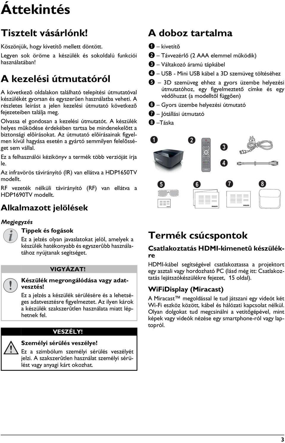 A kezelési útmutatóról A következõ oldalakon található telepítési útmutatóval készülékét gyorsan és egyszerûen használatba veheti.