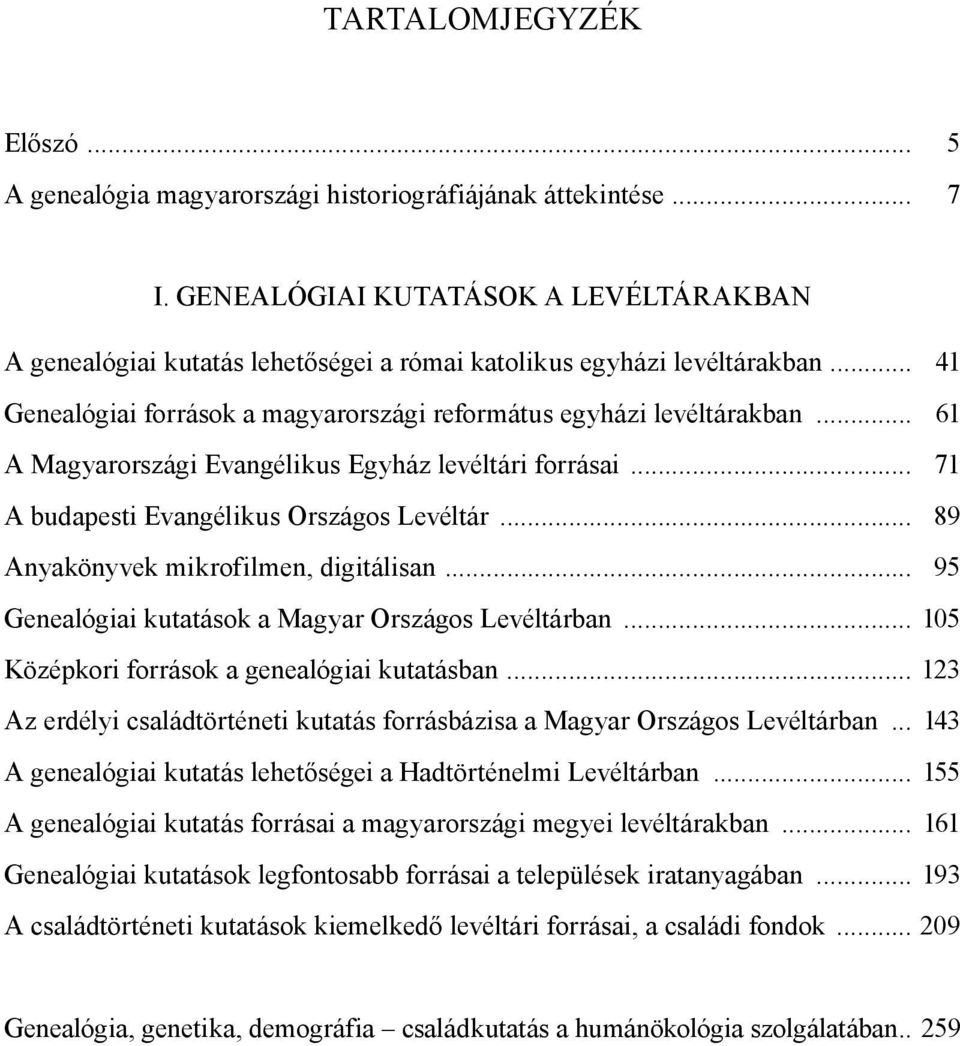 .. 61 A Magyarországi Evangélikus Egyház levéltári forrásai... 71 A budapesti Evangélikus Országos Levéltár... 89 Anyakönyvek mikrofilmen, digitálisan.