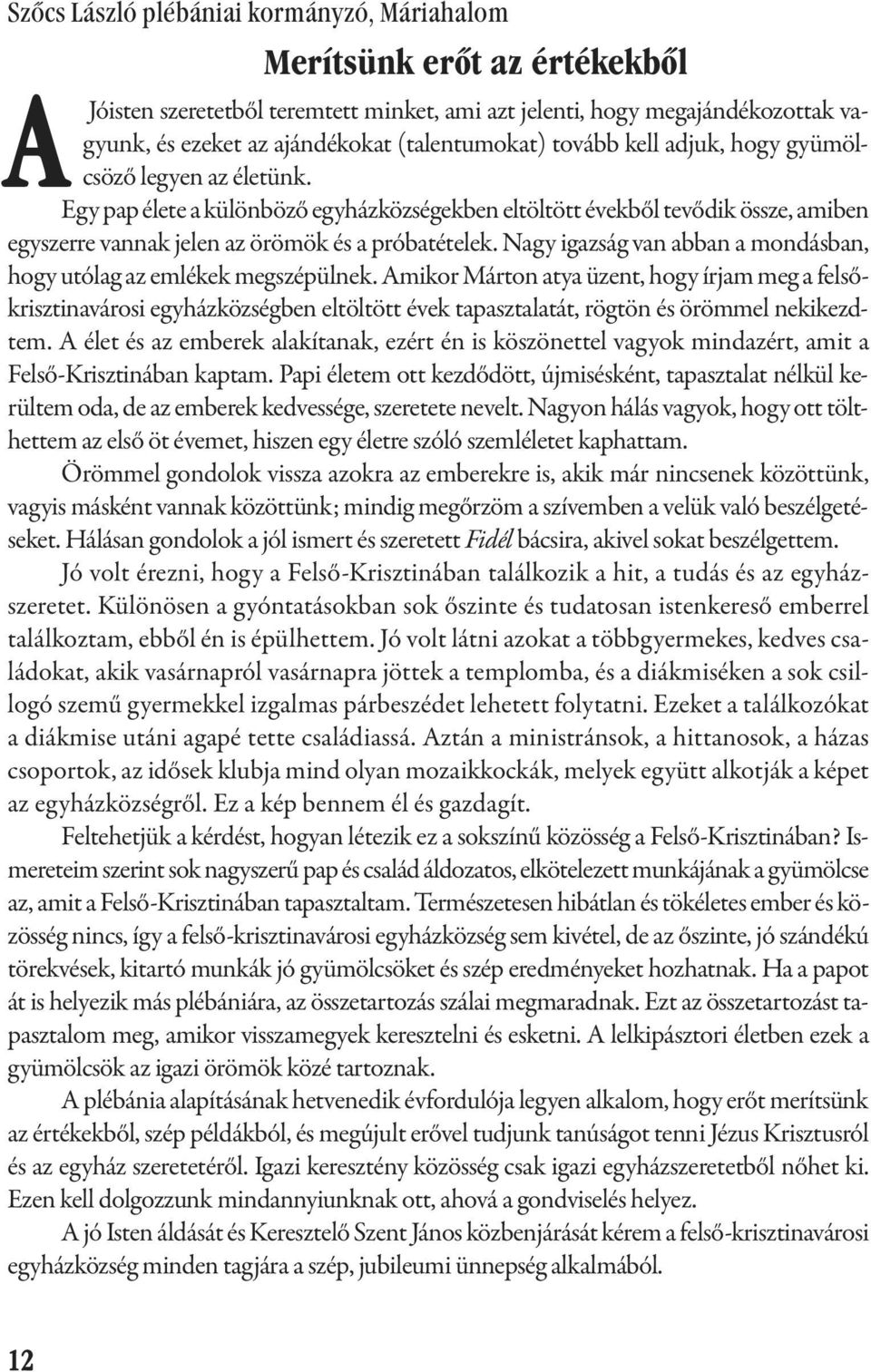 Egy pap élete a különböző egyházközségekben eltöltött évekből tevődik össze, amiben egyszerre vannak jelen az örömök és a próbatételek.