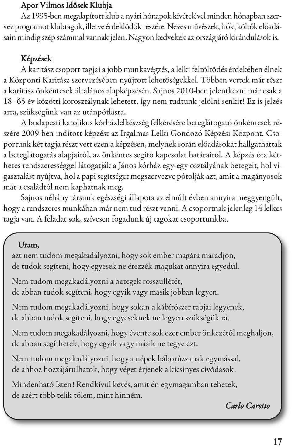 Képzések A karitász csoport tagjai a jobb munkavégzés, a lelki feltöltődés érdekében élnek a Központi Karitász szervezésében nyújtott lehetőségekkel.