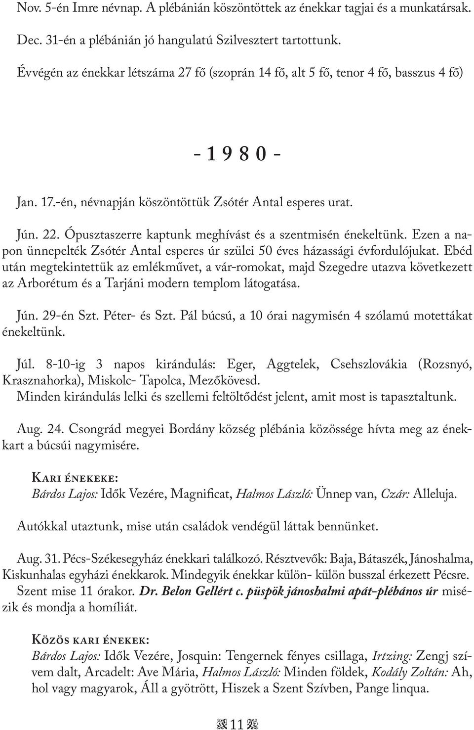 Ópusztaszerre kaptunk meghívást és a szentmisén énekeltünk. Ezen a napon ünnepelték Zsótér Antal esperes úr szülei 50 éves házassági évfordulójukat.