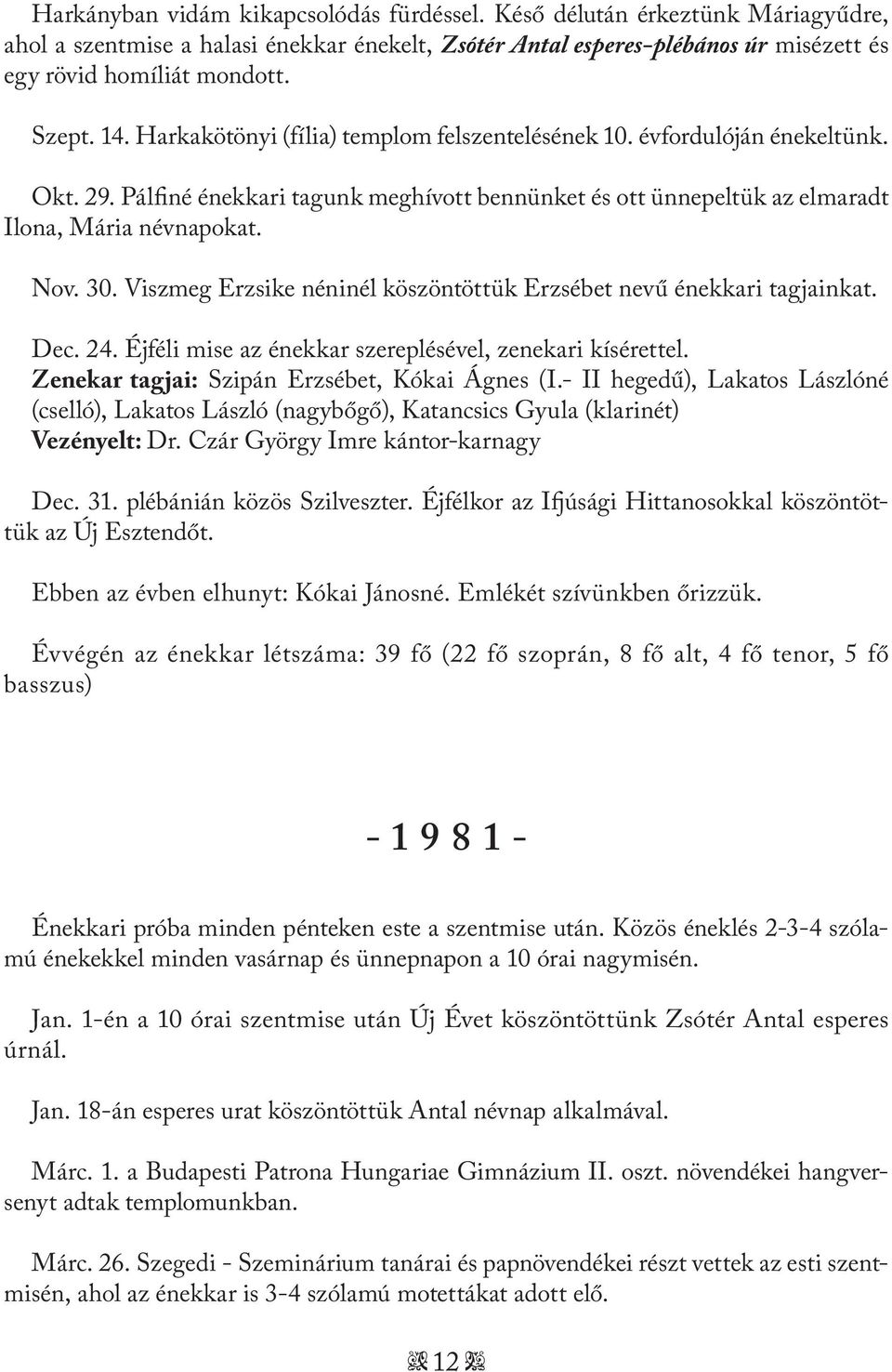 Viszmeg Erzsike néninél köszöntöttük Erzsébet nevű énekkari tagjainkat. Dec. 24. Éjféli mise az énekkar szereplésével, zenekari kísérettel. Zenekar tagjai: Szipán Erzsébet, Kókai Ágnes (I.