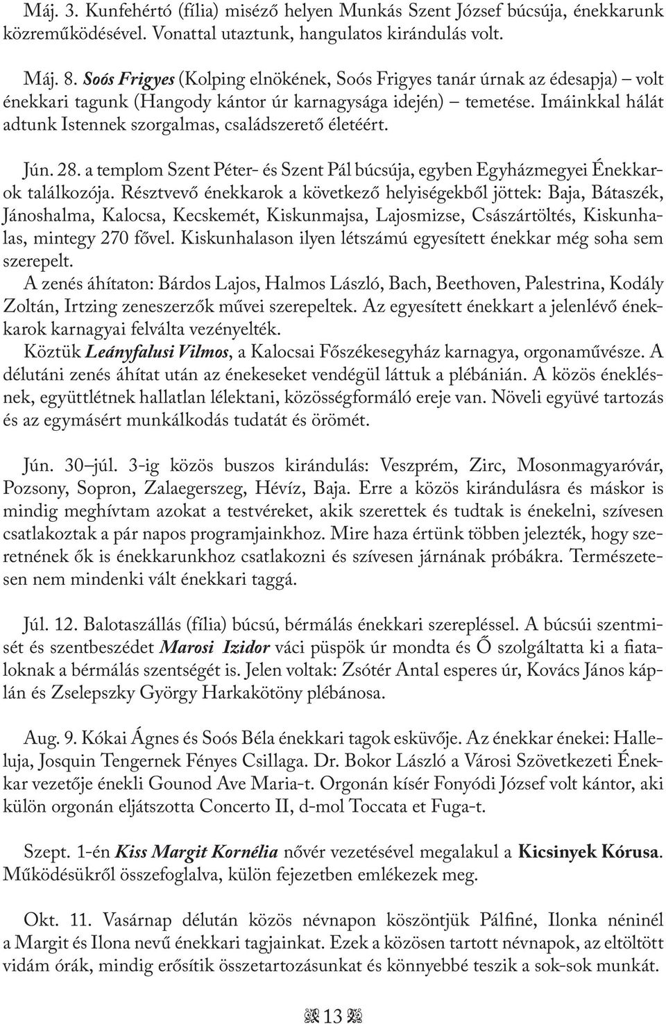 Imáinkkal hálát adtunk Istennek szorgalmas, családszerető életéért. Jún. 28. a templom Szent Péter- és Szent Pál búcsúja, egyben Egyházmegyei Énekkarok találkozója.