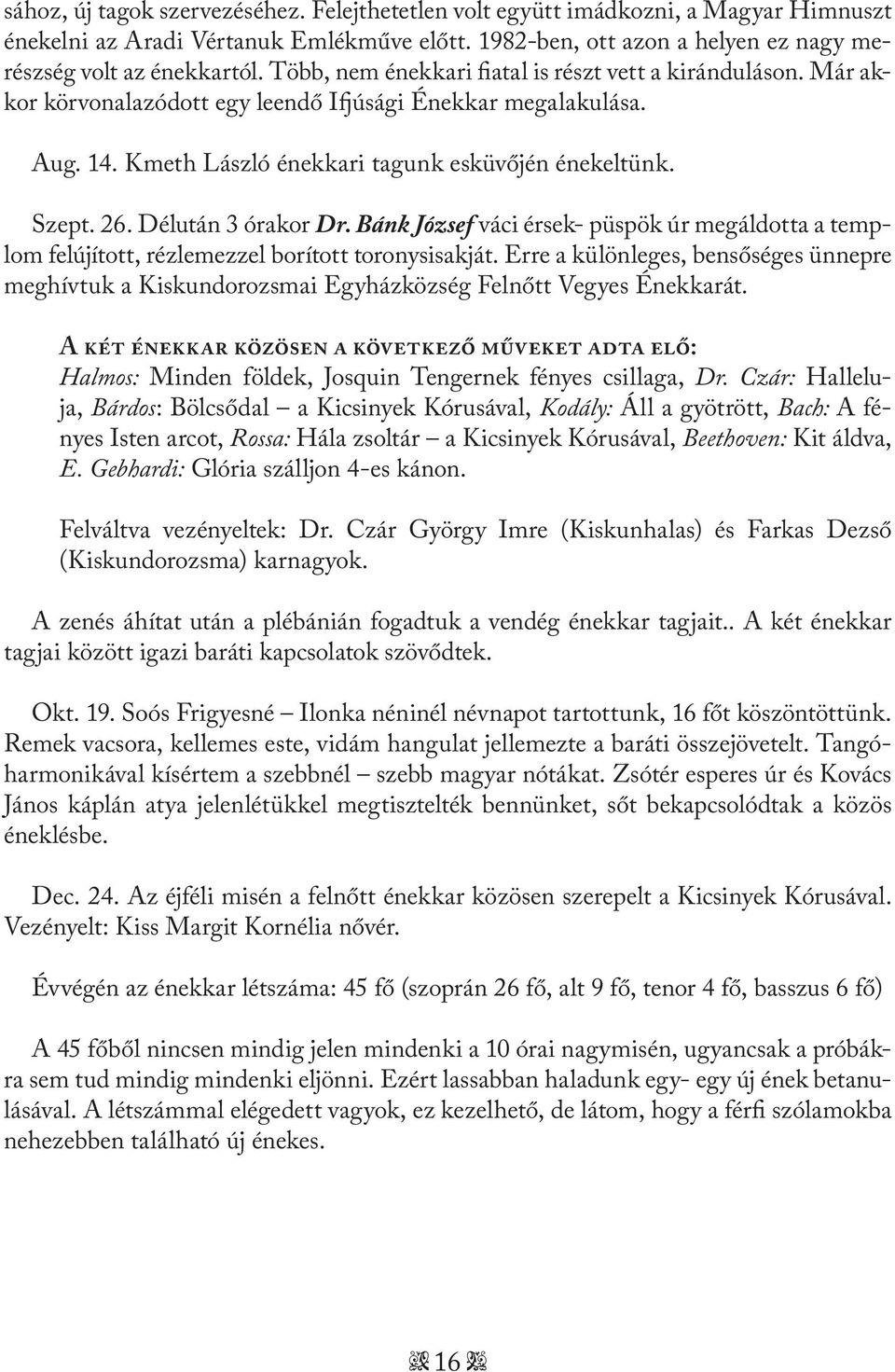 Délután 3 órakor Dr. Bánk József váci érsek- püspök úr megáldotta a templom felújított, rézlemezzel borított toronysisakját.