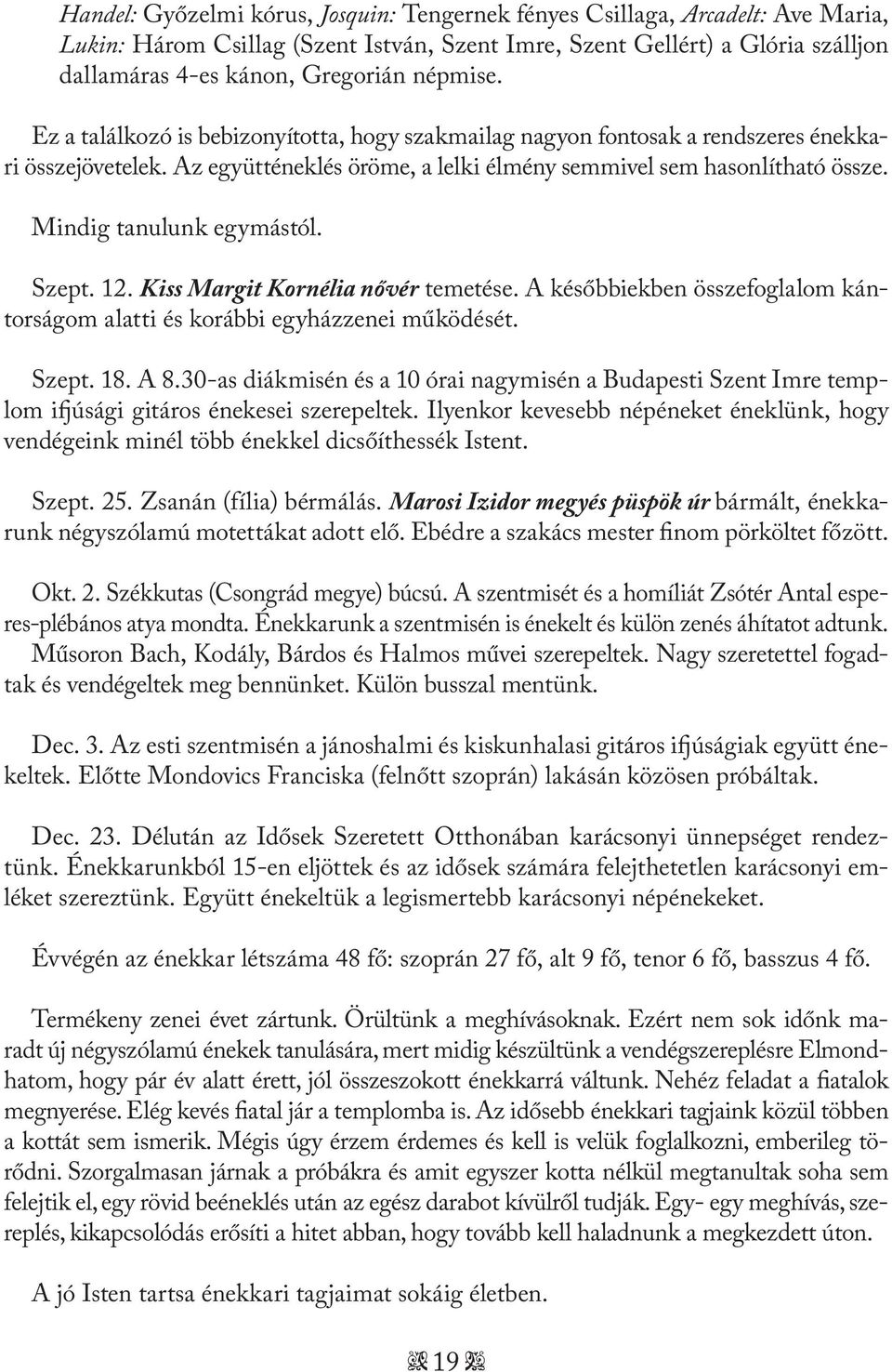 Mindig tanulunk egymástól. Szept. 12. Kiss Margit Kornélia nővér temetése. A későbbiekben összefoglalom kántorságom alatti és korábbi egyházzenei működését. Szept. 18. A 8.