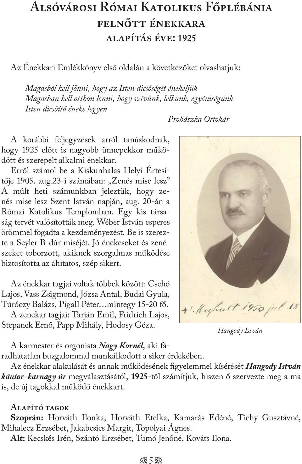 és szerepelt alkalmi énekkar. Erről számol be a Kiskunhalas Helyi Értesítője 1905. aug.23-i számában: Zenés mise lesz A múlt heti számunkban jeleztük, hogy zenés mise lesz Szent István napján, aug.