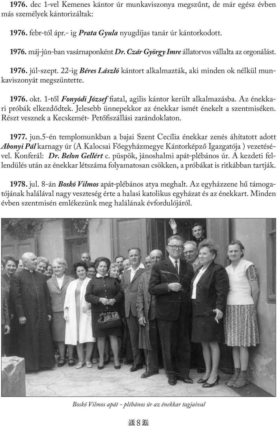 1-től Fonyódi József fiatal, agilis kántor került alkalmazásba. Az énekkari próbák elkezdődtek. Jelesebb ünnepekkor az énekkar ismét énekelt a szentmiséken.