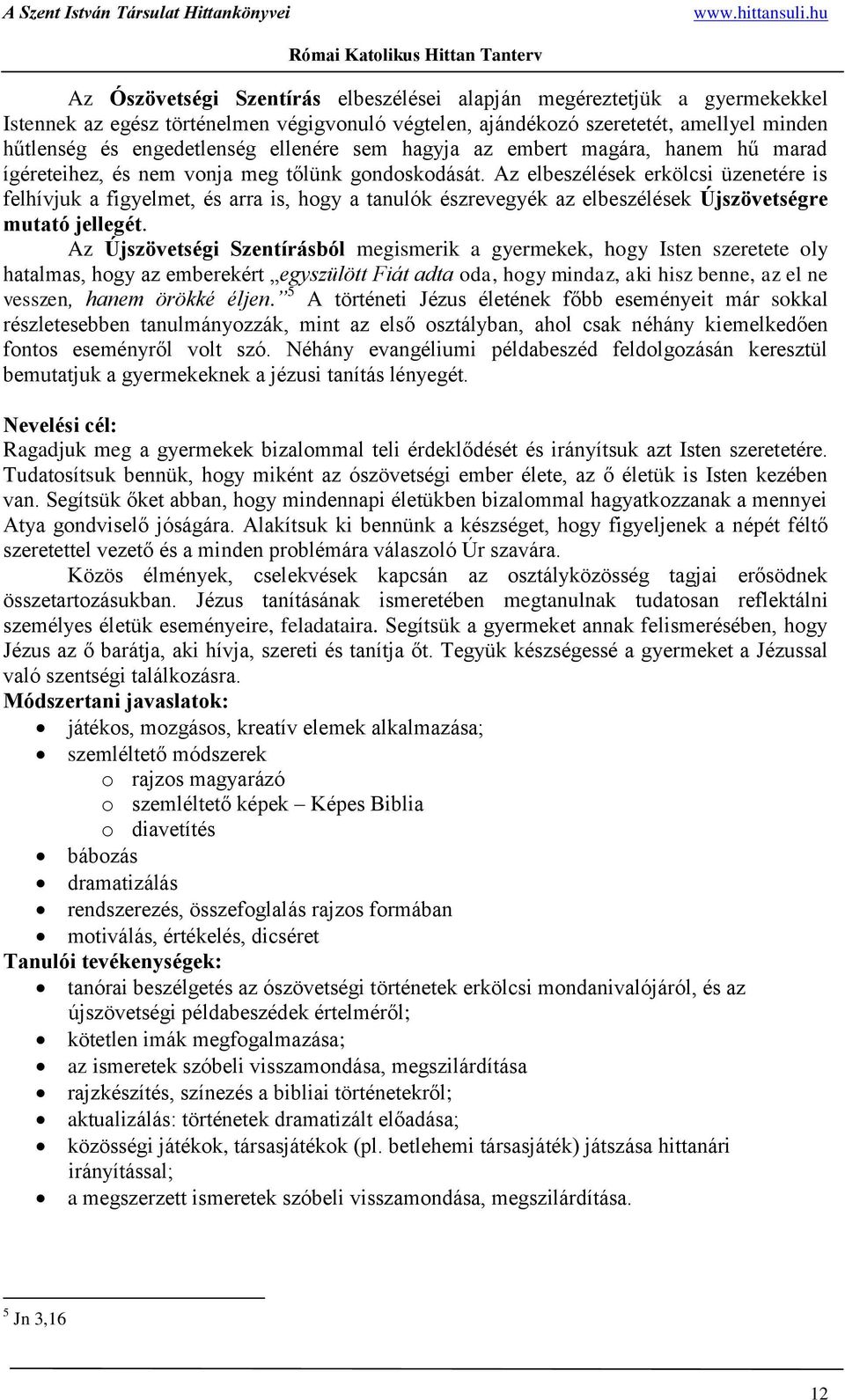 Az elbeszélések erkölcsi üzenetére is felhívjuk a figyelmet, és arra is, hogy a tanulók észrevegyék az elbeszélések Újszövetségre mutató jellegét.