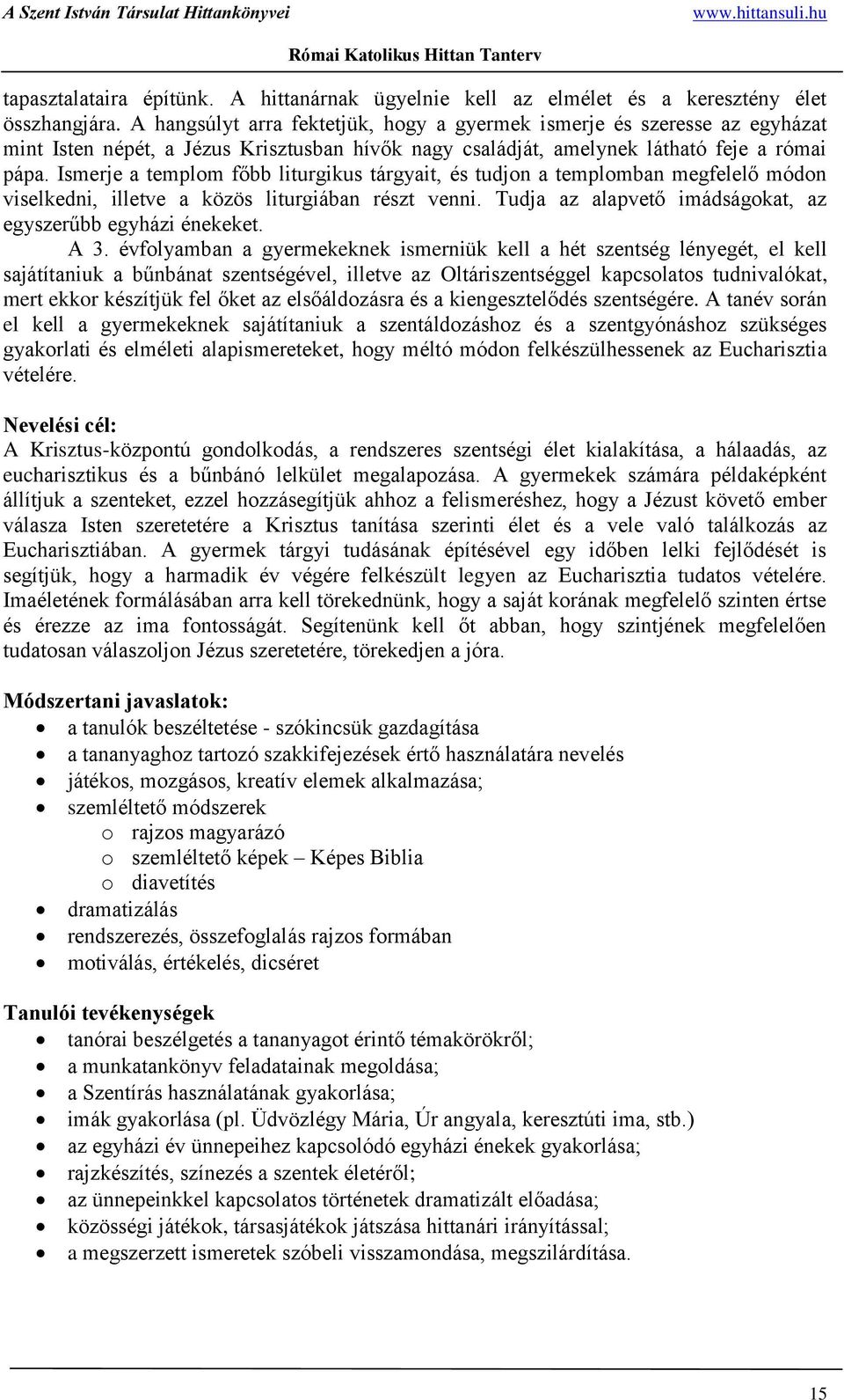 Ismerje a templom főbb liturgikus tárgyait, és tudjon a templomban megfelelő módon viselkedni, illetve a közös liturgiában részt venni. Tudja az alapvető imádságokat, az egyszerűbb egyházi énekeket.