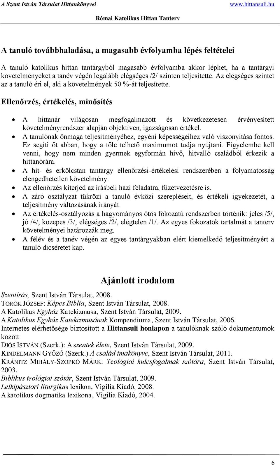 Ellenőrzés, értékelés, minősítés A hittanár világosan megfogalmazott és következetesen érvényesített követelményrendszer alapján objektíven, igazságosan értékel.